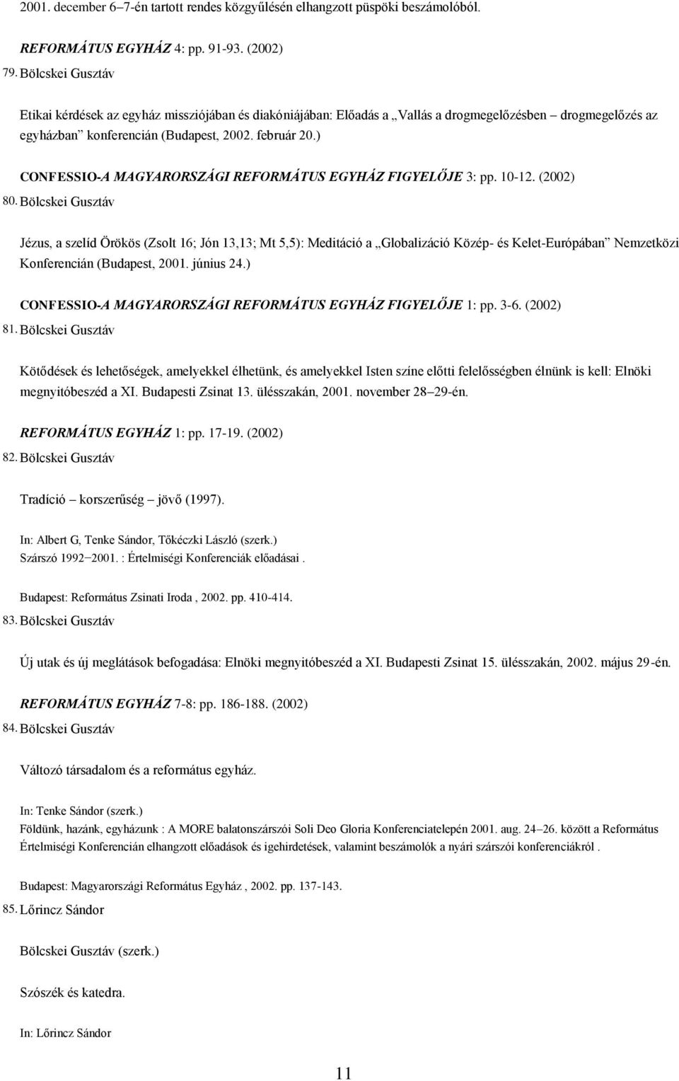 ) CONFESSIO-A MAGYARORSZÁGI REFORMÁTUS EGYHÁZ FIGYELŐJE 3: pp. 10-12. (2002) 80.