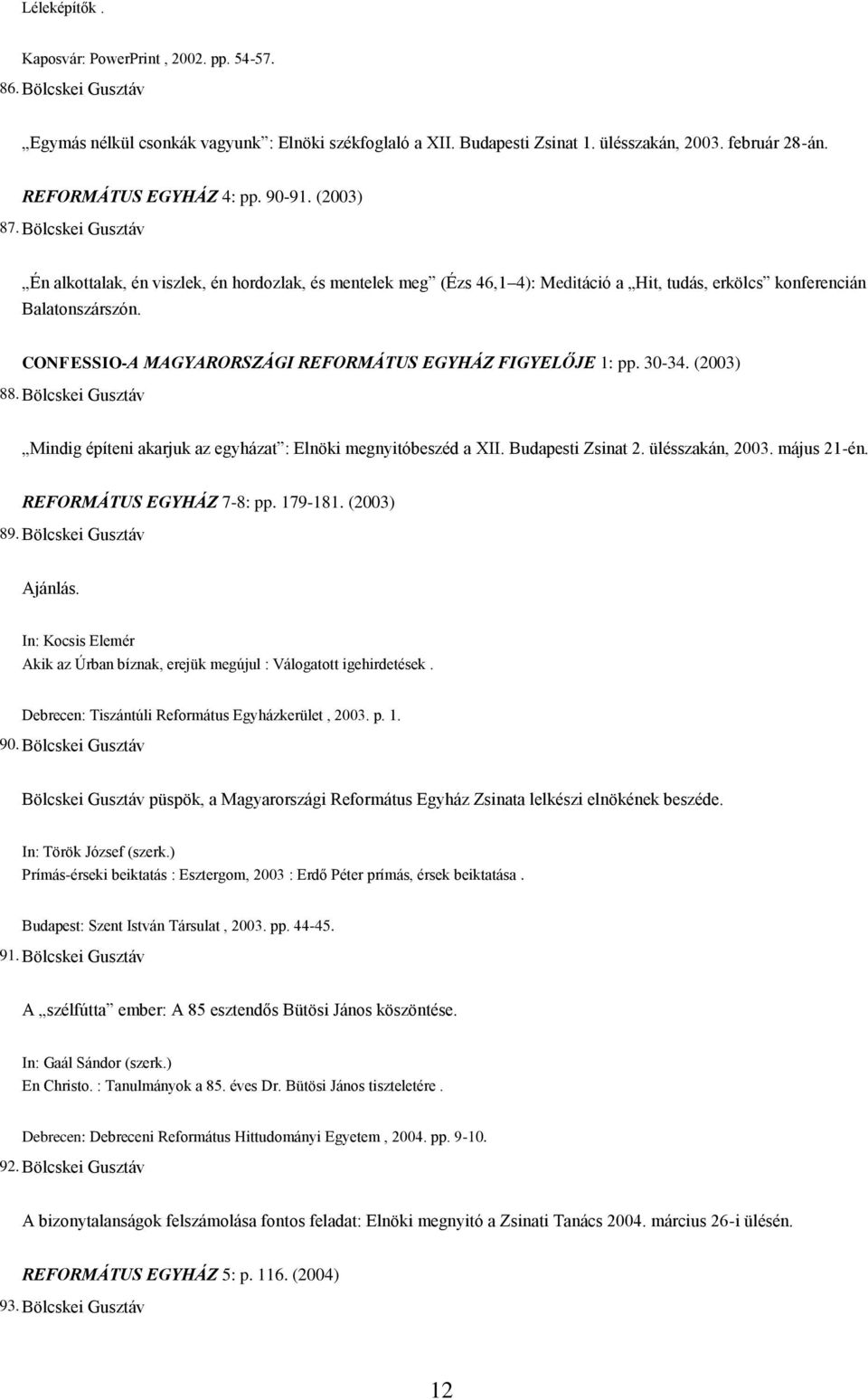 CONFESSIO-A MAGYARORSZÁGI REFORMÁTUS EGYHÁZ FIGYELŐJE 1: pp. 30-34. (2003) 88. Bölcskei Gusztáv Mindig építeni akarjuk az egyházat : Elnöki megnyitóbeszéd a XII. Budapesti Zsinat 2. ülésszakán, 2003.