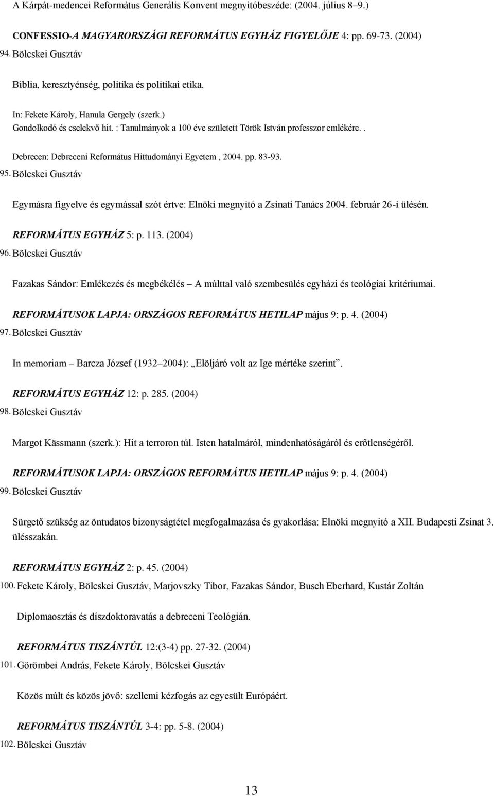 : Tanulmányok a 100 éve született Török István professzor emlékére.. Debrecen: Debreceni Református Hittudományi Egyetem, 2004. pp. 83-93. 95.