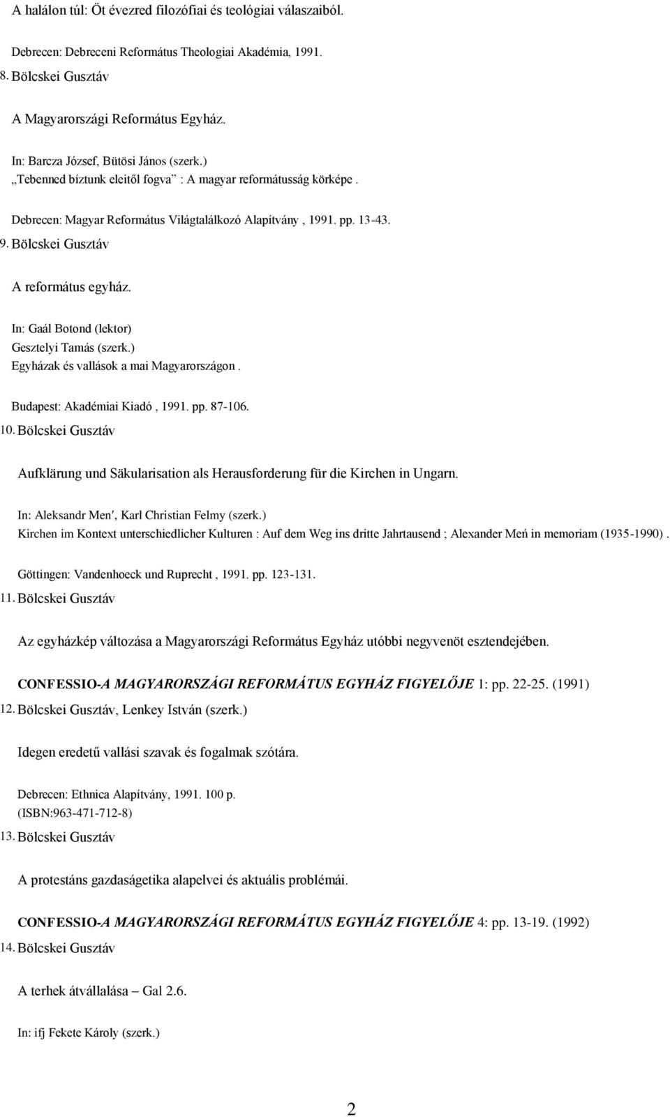Bölcskei Gusztáv A református egyház. In: Gaál Botond (lektor) Gesztelyi Tamás (szerk.) Egyházak és vallások a mai Magyarországon. Budapest: Akadémiai Kiadó, 1991. pp. 87-106. 10.