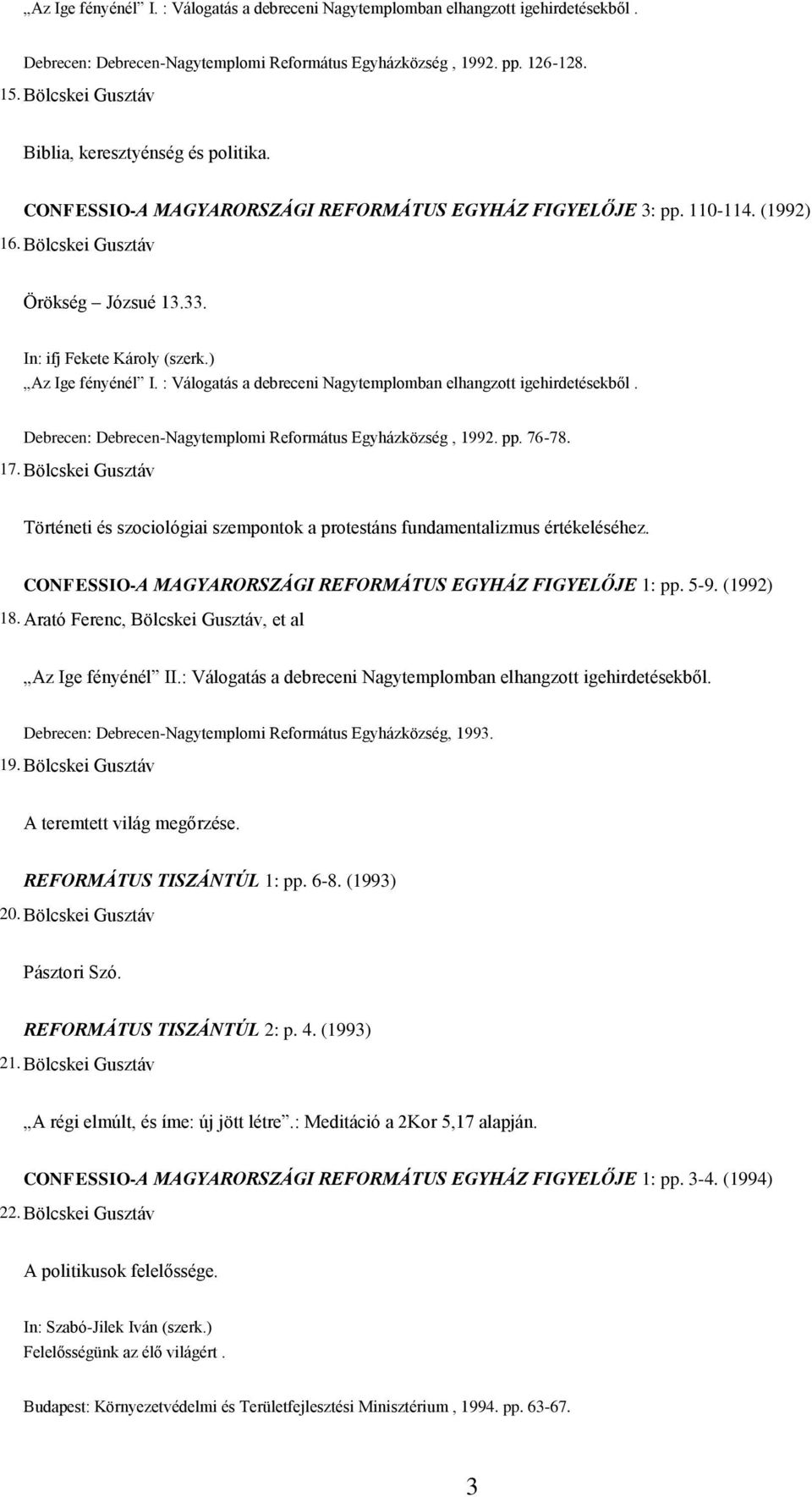 In: ifj Fekete Károly (szerk.) Az Ige fényénél I. : Válogatás a debreceni Nagytemplomban elhangzott igehirdetésekből. Debrecen: Debrecen-Nagytemplomi Református Egyházközség, 1992. pp. 76-78. 17.