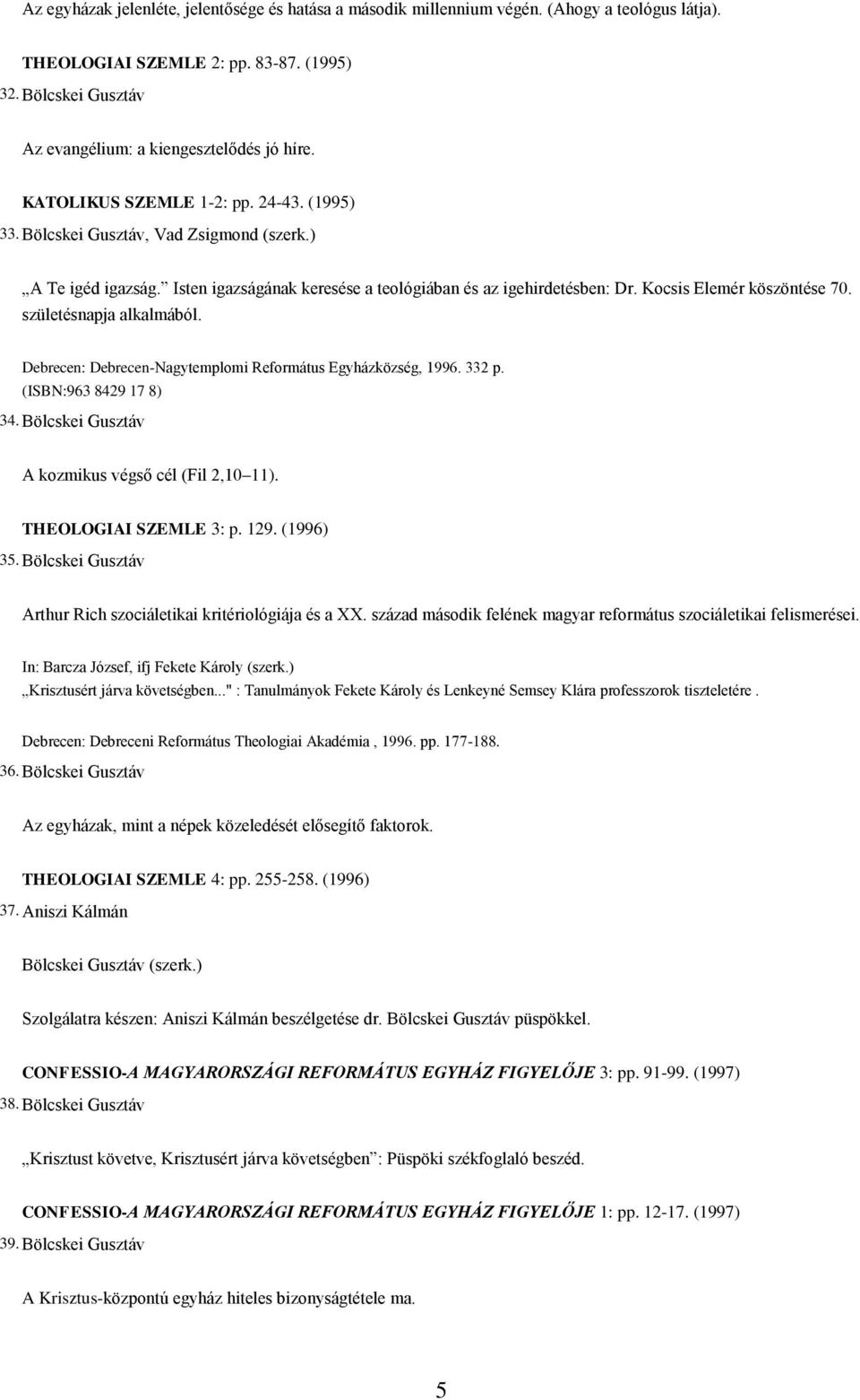 születésnapja alkalmából. Debrecen: Debrecen-Nagytemplomi Református Egyházközség, 1996. 332 p. (ISBN:963 8429 17 8) 34. Bölcskei Gusztáv A kozmikus végső cél (Fil 2,10 11). THEOLOGIAI SZEMLE 3: p.