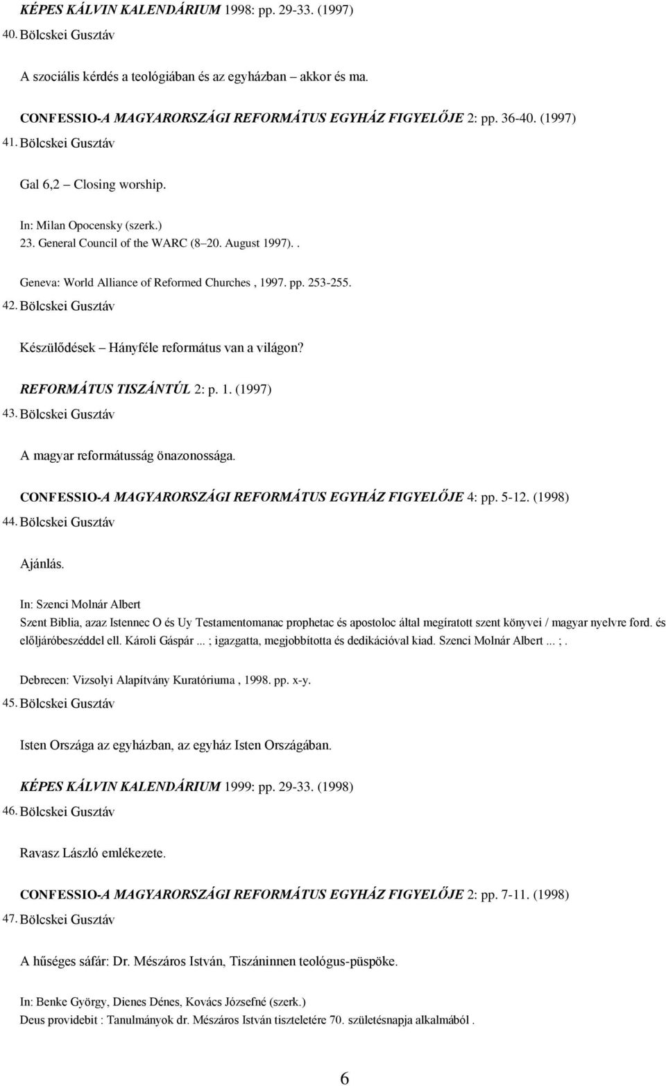 42. Bölcskei Gusztáv Készülődések Hányféle református van a világon? REFORMÁTUS TISZÁNTÚL 2: p. 1. (1997) 43. Bölcskei Gusztáv A magyar reformátusság önazonossága.