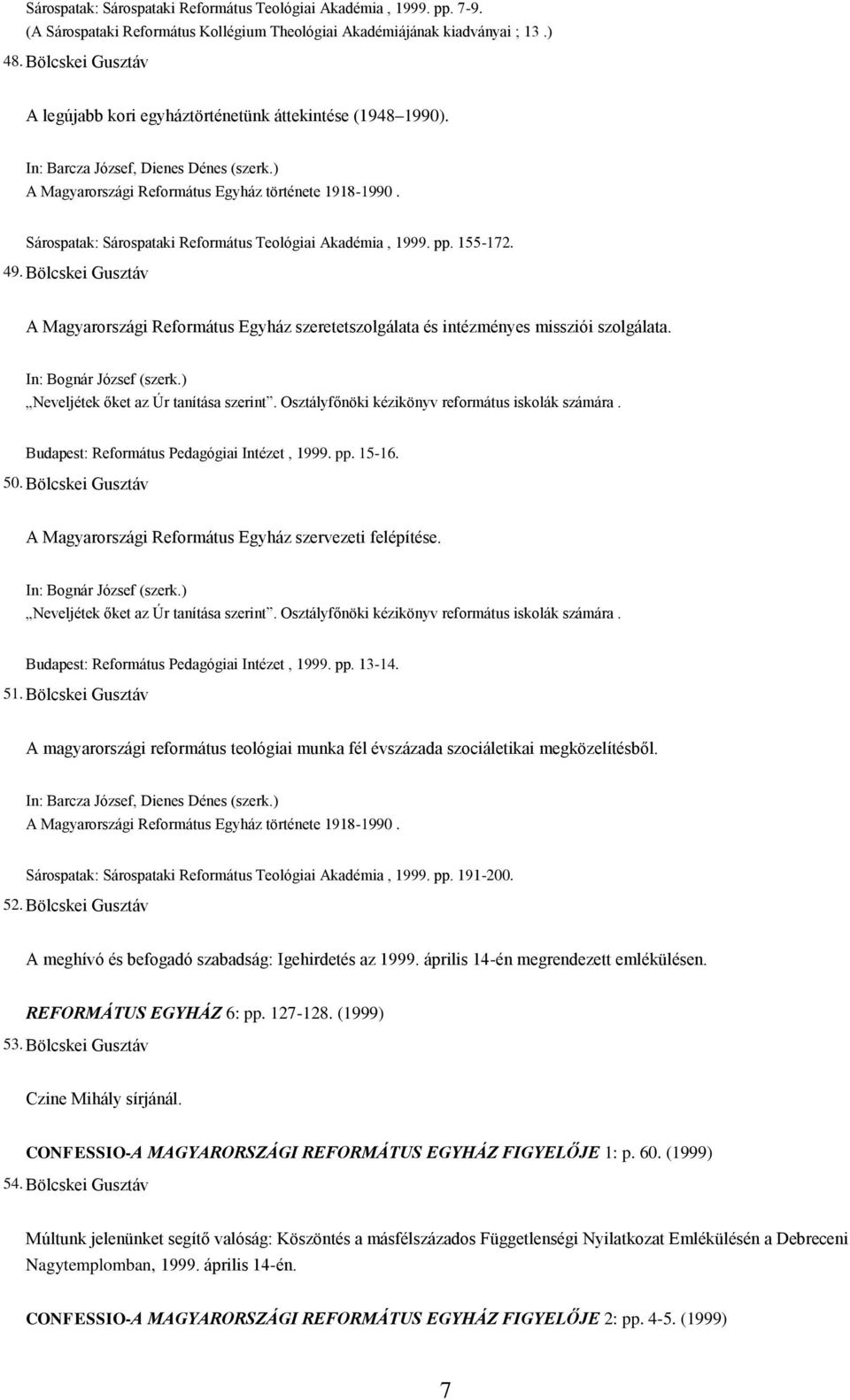 Sárospatak: Sárospataki Református Teológiai Akadémia, 1999. pp. 155-172. 49. Bölcskei Gusztáv A Magyarországi Református Egyház szeretetszolgálata és intézményes missziói szolgálata.