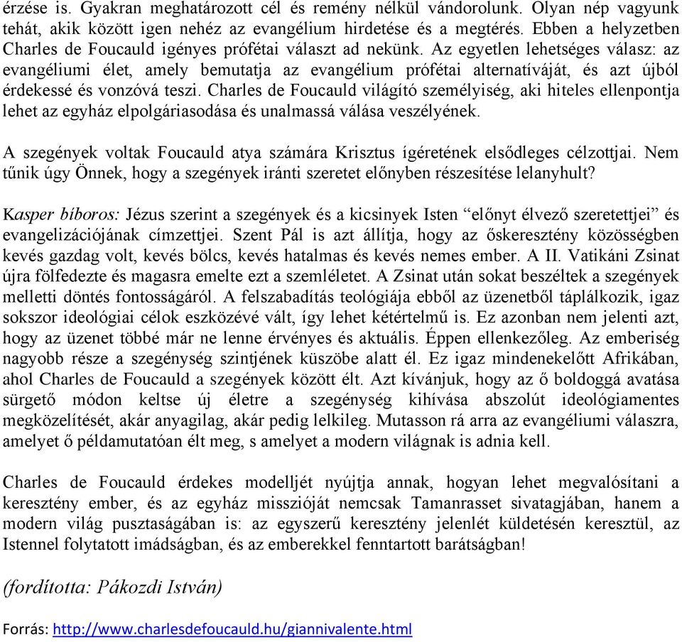 Az egyetlen lehetséges válasz: az evangéliumi élet, amely bemutatja az evangélium prófétai alternatíváját, és azt újból érdekessé és vonzóvá teszi.