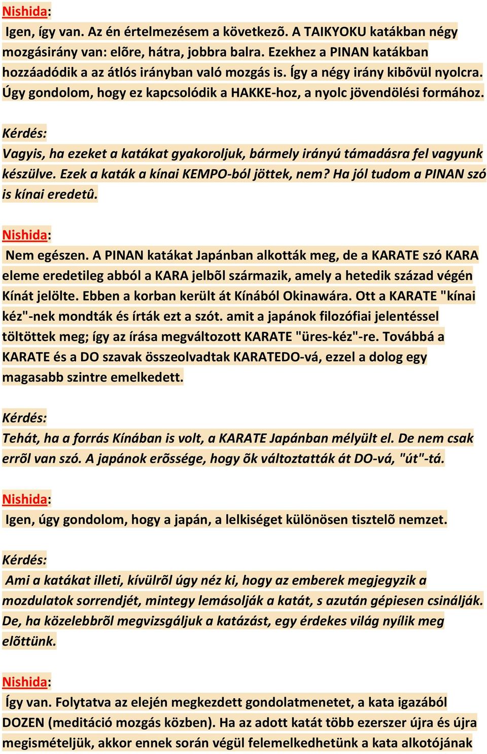 Ezek a katák a kínai KEMPO-ból jöttek, nem? Ha jól tudom a PINAN szó is kínai eredetû. Nem egészen.