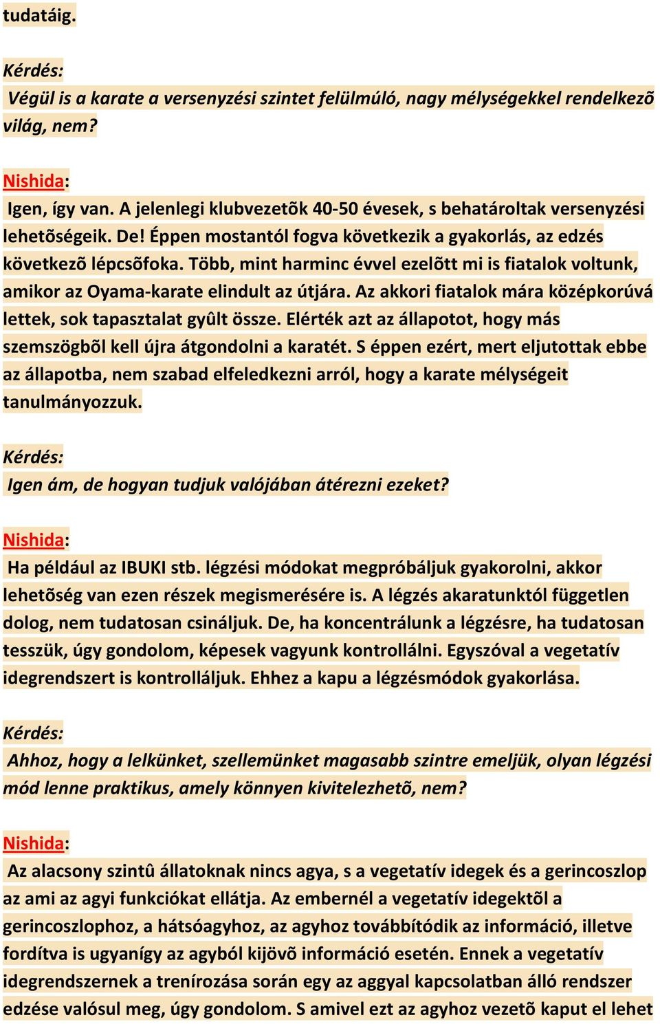 Az akkori fiatalok mára középkorúvá lettek, sok tapasztalat gyûlt össze. Elérték azt az állapotot, hogy más szemszögbõl kell újra átgondolni a karatét.