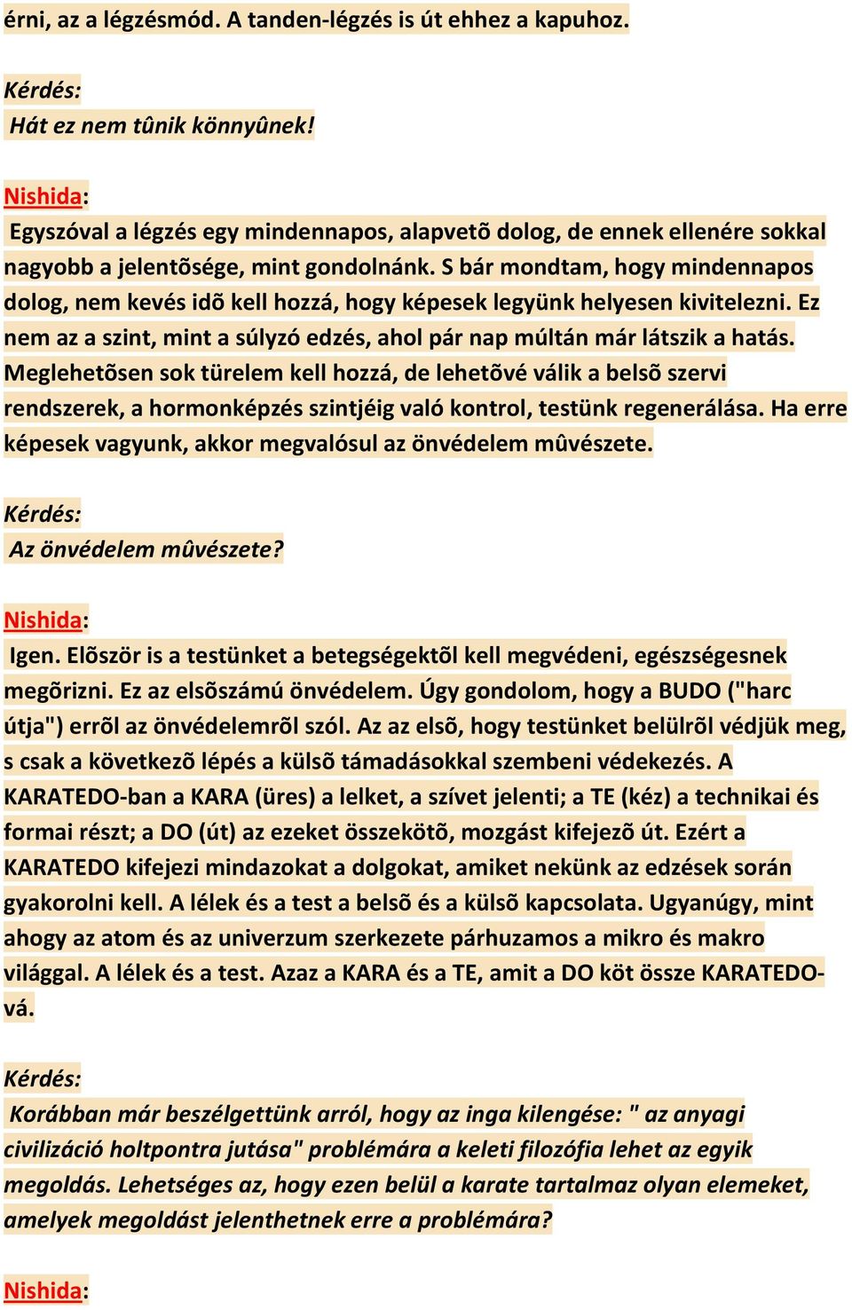 S bár mondtam, hogy mindennapos dolog, nem kevés idõ kell hozzá, hogy képesek legyünk helyesen kivitelezni. Ez nem az a szint, mint a súlyzó edzés, ahol pár nap múltán már látszik a hatás.