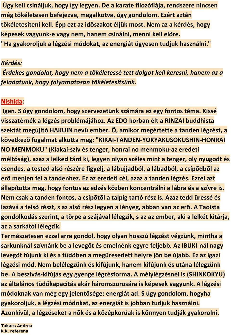 " Érdekes gondolat, hogy nem a tökéletessé tett dolgot kell keresni, hanem az a feladatunk, hogy folyamatosan tökéletesítsünk. Igen. S úgy gondolom, hogy szervezetünk számára ez egy fontos téma.