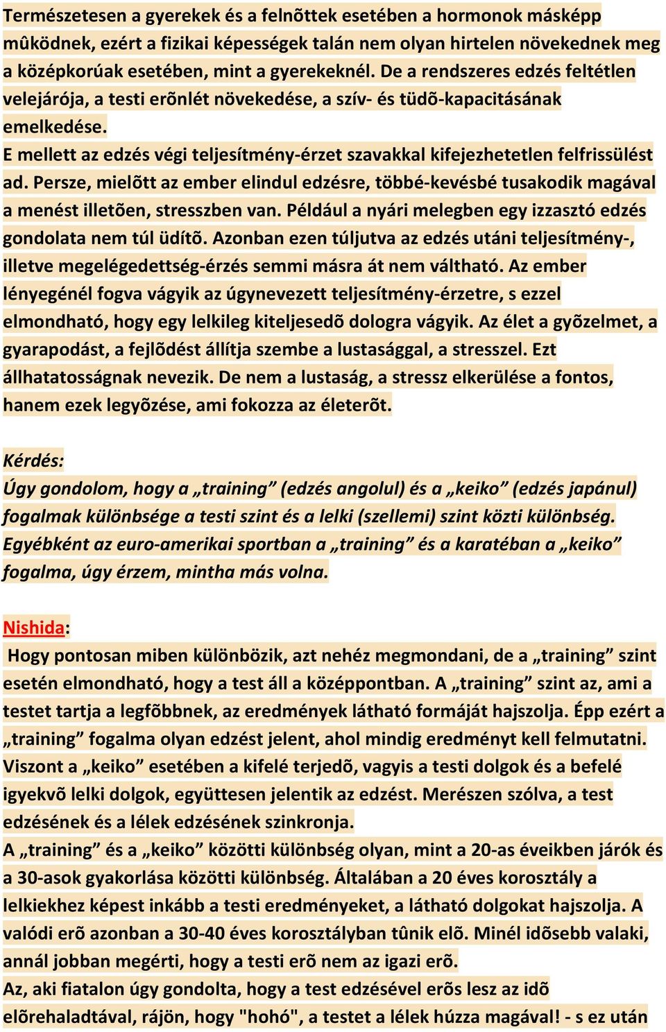 Persze, mielõtt az ember elindul edzésre, többé-kevésbé tusakodik magával a menést illetõen, stresszben van. Például a nyári melegben egy izzasztó edzés gondolata nem túl üdítõ.