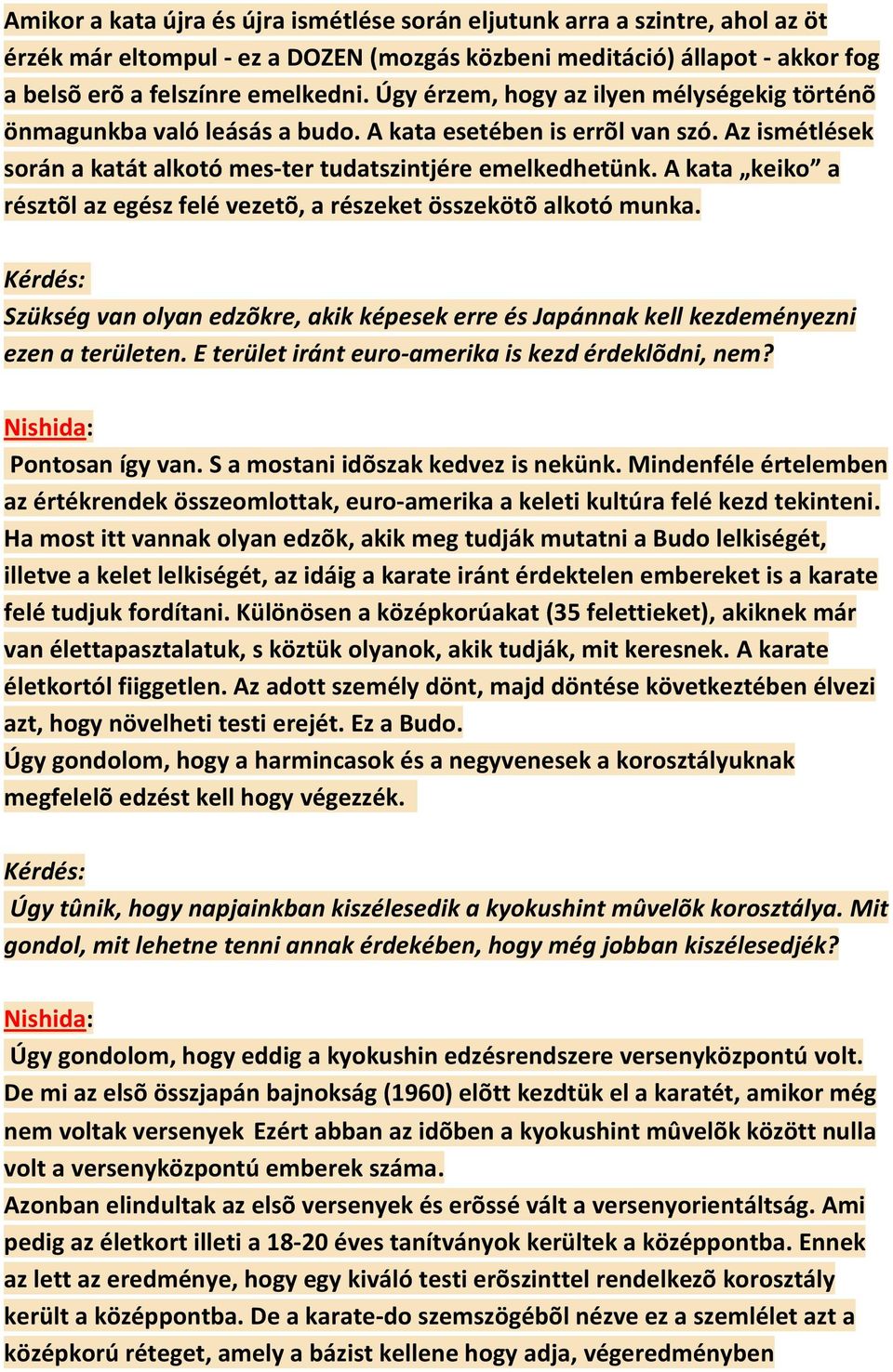 A kata keiko a résztõl az egész felé vezetõ, a részeket összekötõ alkotó munka. Szükség van olyan edzõkre, akik képesek erre és Japánnak kell kezdeményezni ezen a területen.