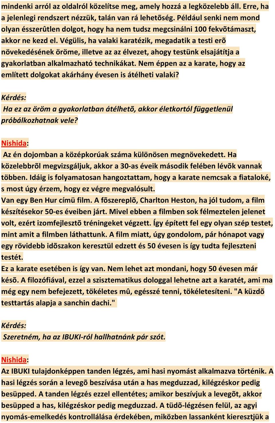 Végülis, ha valaki karatézik, megadatik a testi erõ növekedésének öröme, illetve az az élvezet, ahogy testünk elsajátítja a gyakorlatban alkalmazható technikákat.