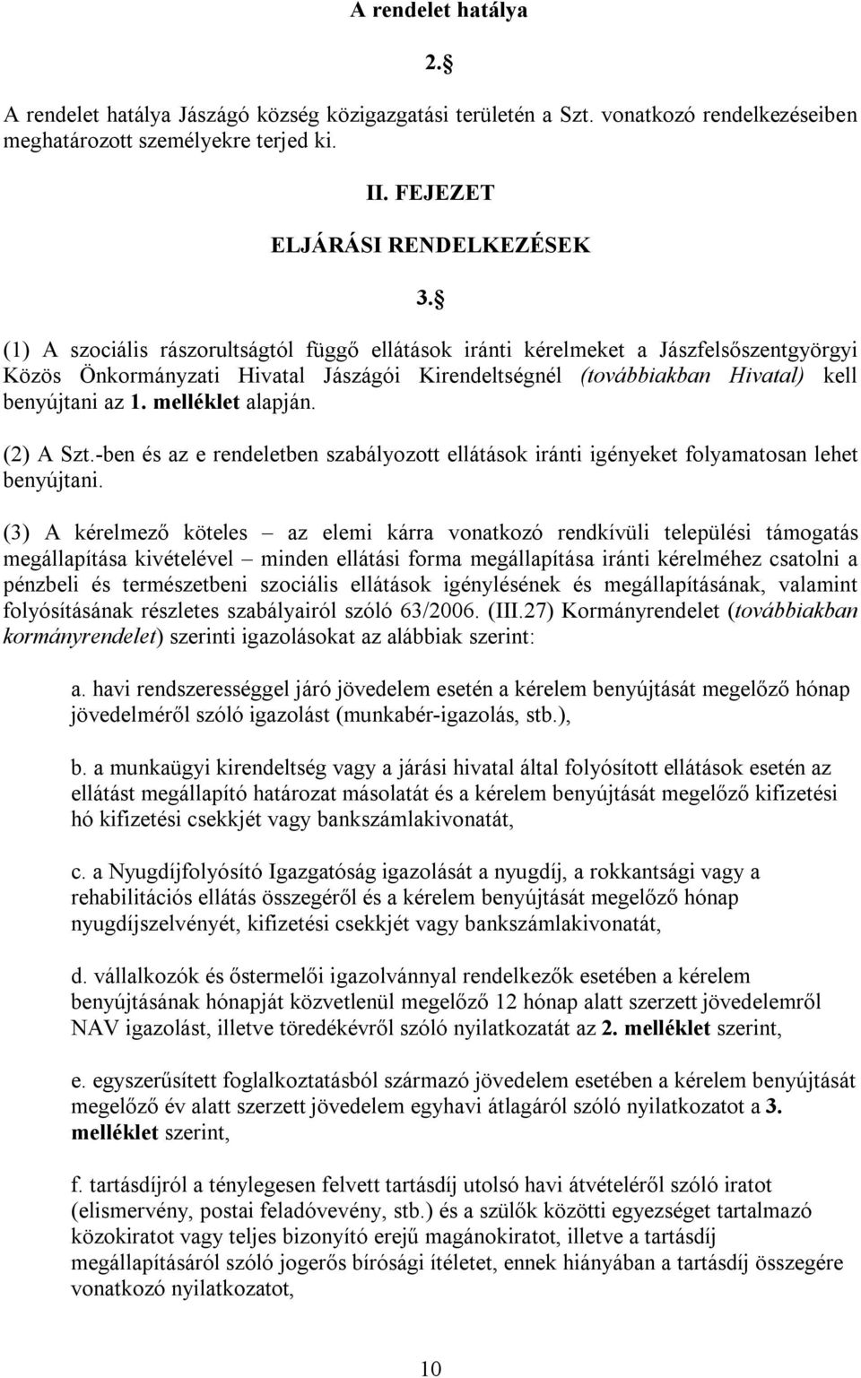 melléklet alapján. (2) A Szt.-ben és az e rendeletben szabályozott ellátások iránti igényeket folyamatosan lehet benyújtani.