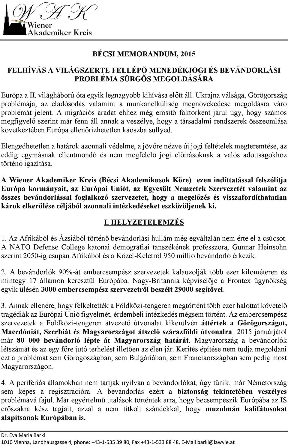 A migrációs áradat ehhez még erősítő faktorként járul úgy, hogy számos megfigyelő szerint már fenn áll annak a veszélye, hogy a társadalmi rendszerek összeomlása következtében Európa