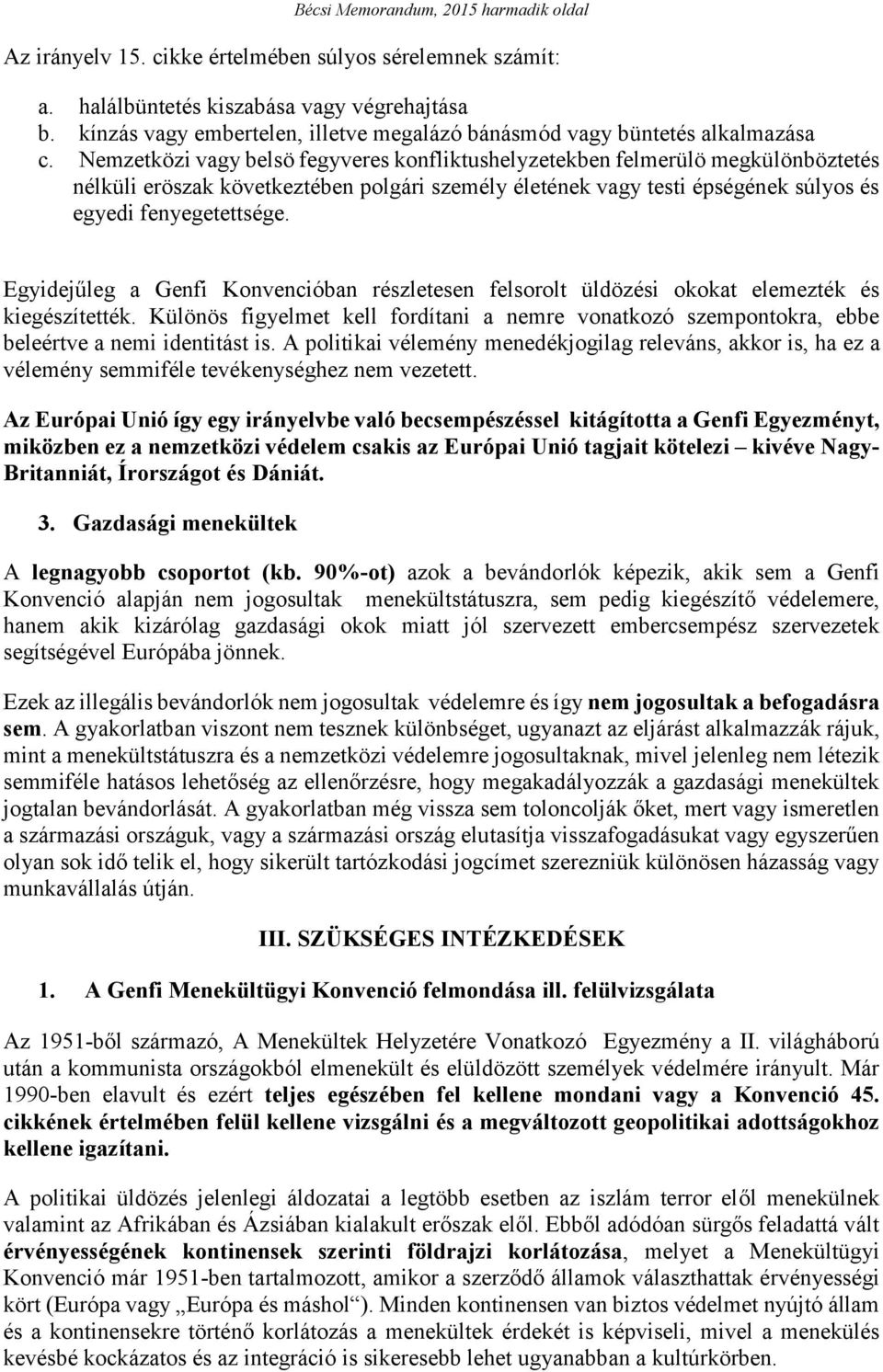 Nemzetközi vagy belsö fegyveres konfliktushelyzetekben felmerülö megkülönböztetés nélküli eröszak következtében polgári személy életének vagy testi épségének súlyos és egyedi fenyegetettsége.