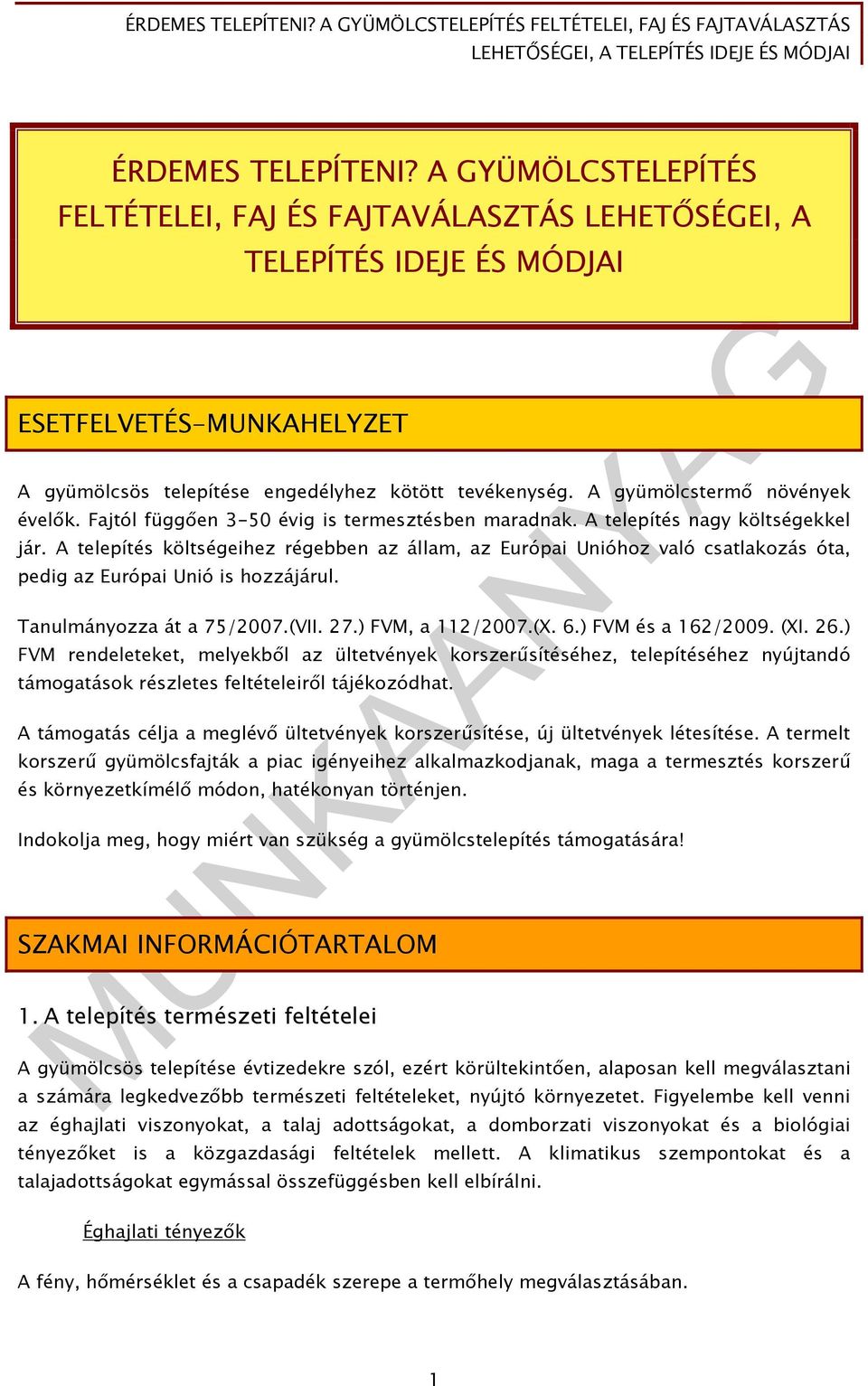 A telepítés költségeihez régebben az állam, az Európai Unióhoz való csatlakozás óta, pedig az Európai Unió is hozzájárul. Tanulmányozza át a 75/2007.(VII. 27.) FVM, a 112/2007.(X. 6.