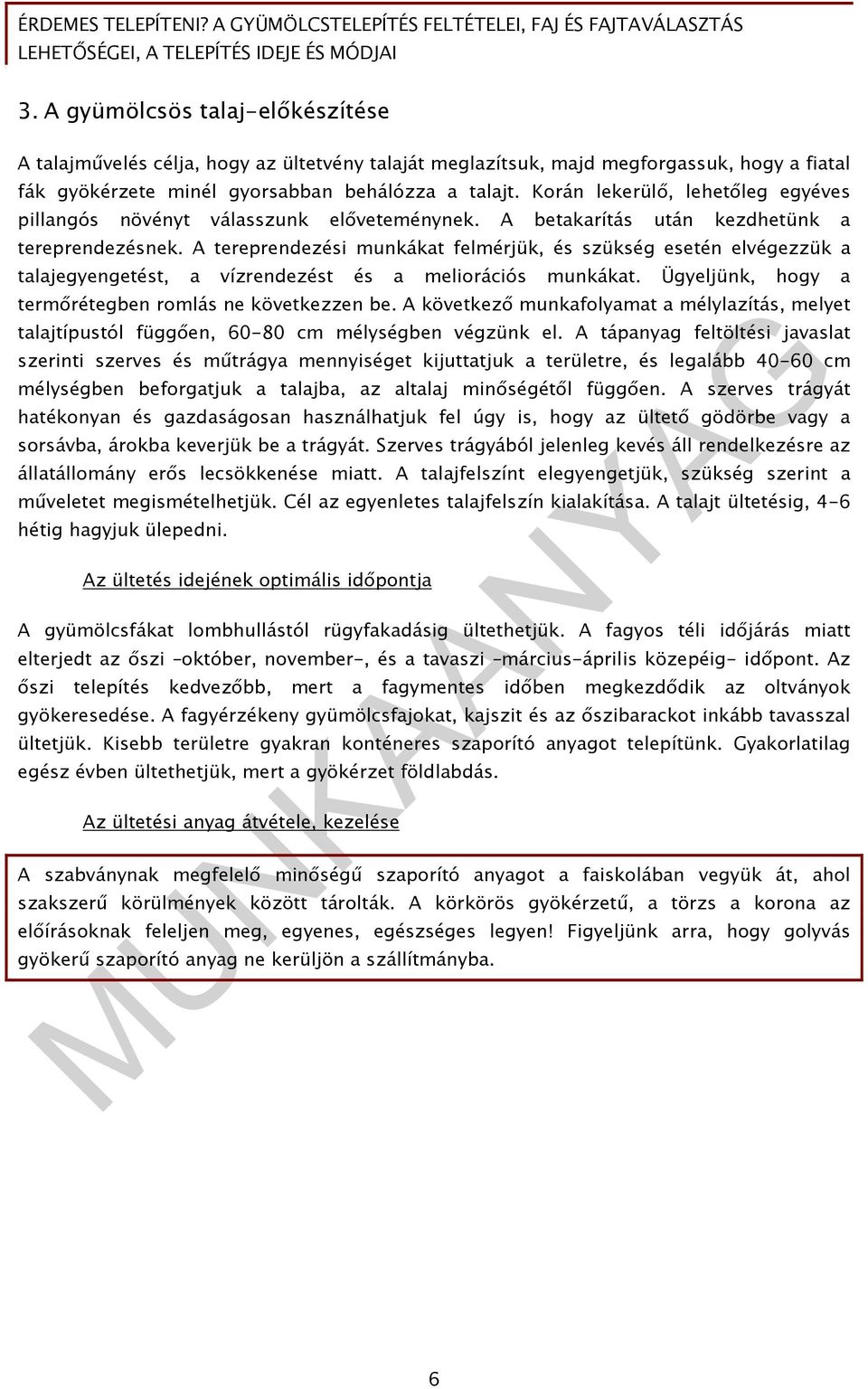 A tereprendezési munkákat felmérjük, és szükség esetén elvégezzük a talajegyengetést, a vízrendezést és a meliorációs munkákat. Ügyeljünk, hogy a termőrétegben romlás ne következzen be.