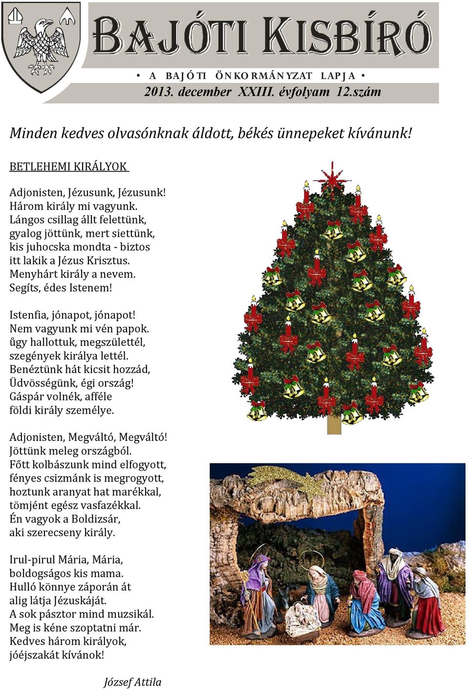 Istenfia, jónapot, jónapot! Nem vagyunk mi vén papok. ůgy hallottuk, megszülettél, szegények királya lettél. Benéztünk hát kicsit hozzád, Üdvösségünk, égi ország!