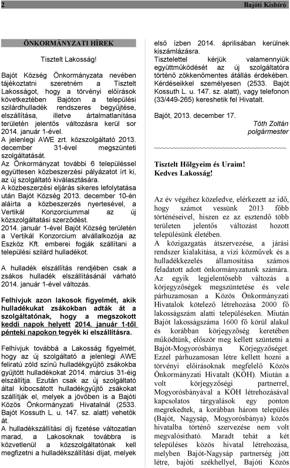 illetve ártalmatlanítása területén jelentős változásra kerül sor 2014. január 1-ével. A jelenlegi AWE zrt. közszolgáltató 2013. december 31-ével megszünteti szolgáltatását.