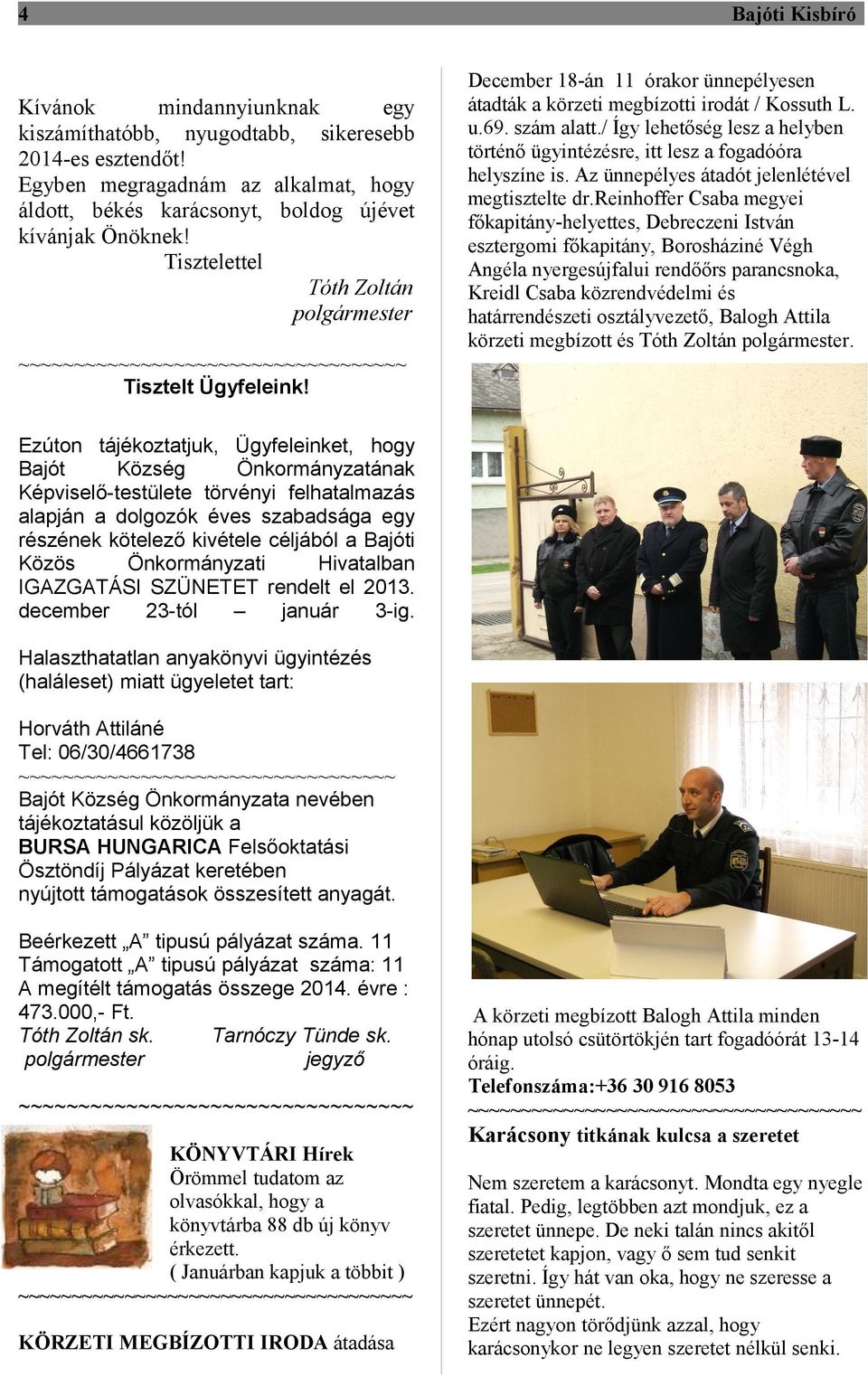 / Így lehetőség lesz a helyben történő ügyintézésre, itt lesz a fogadóóra helyszíne is. Az ünnepélyes átadót jelenlétével megtisztelte dr.