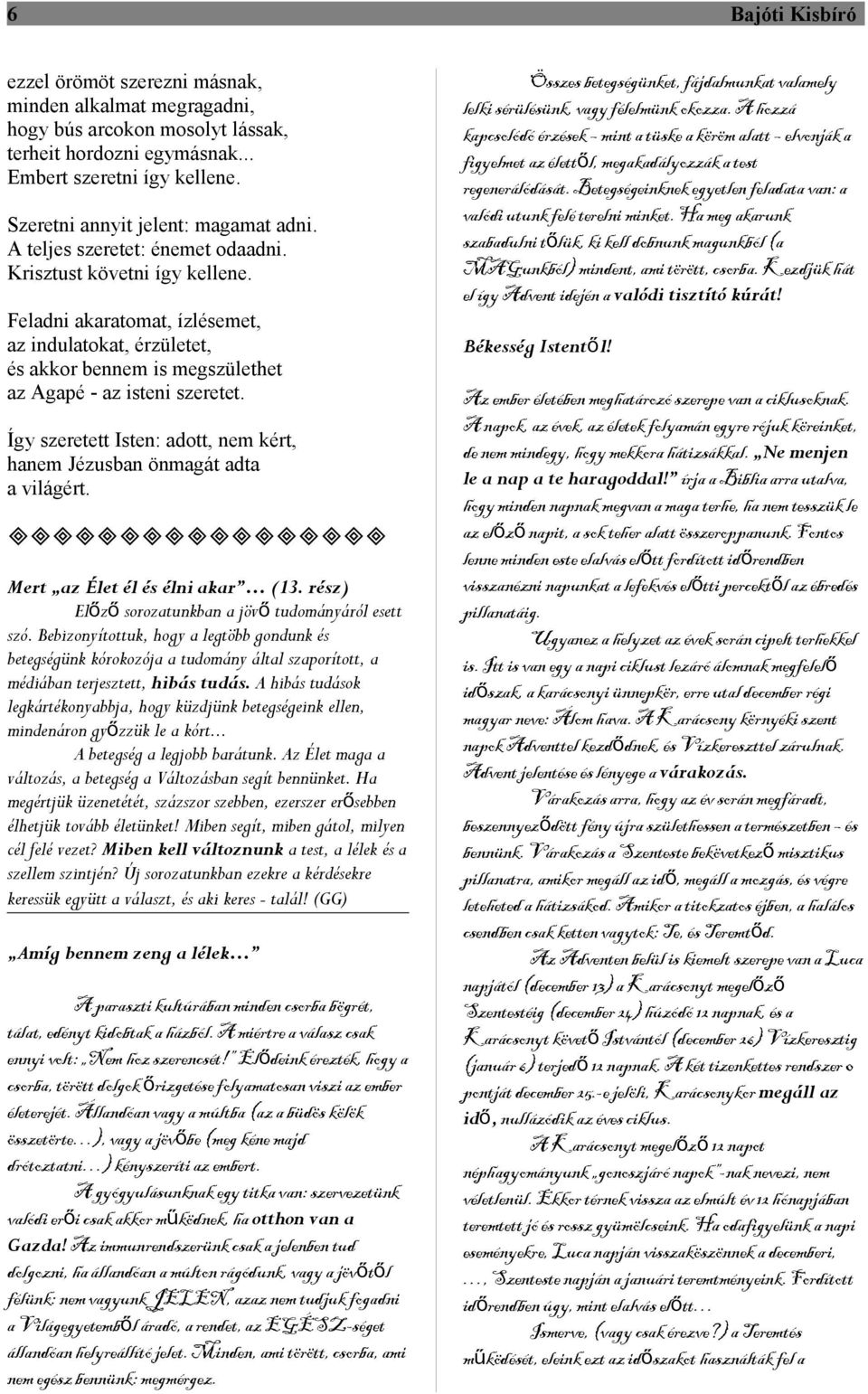 Így szeretett Isten: adott, nem kért, hanem Jézusban önmagát adta a világért. Mert az Élet él és élni akar (13. rész) Előző sorozatunkban a jövő tudományáról esett szó.