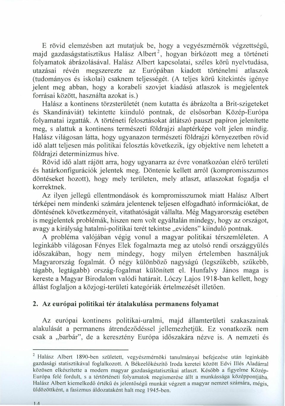 (A teljes körű kitekintés igénye jelent meg abban, hogya korabeli szovjet kiadású atlaszok is megjelentek forrásai között, használta azokat is.