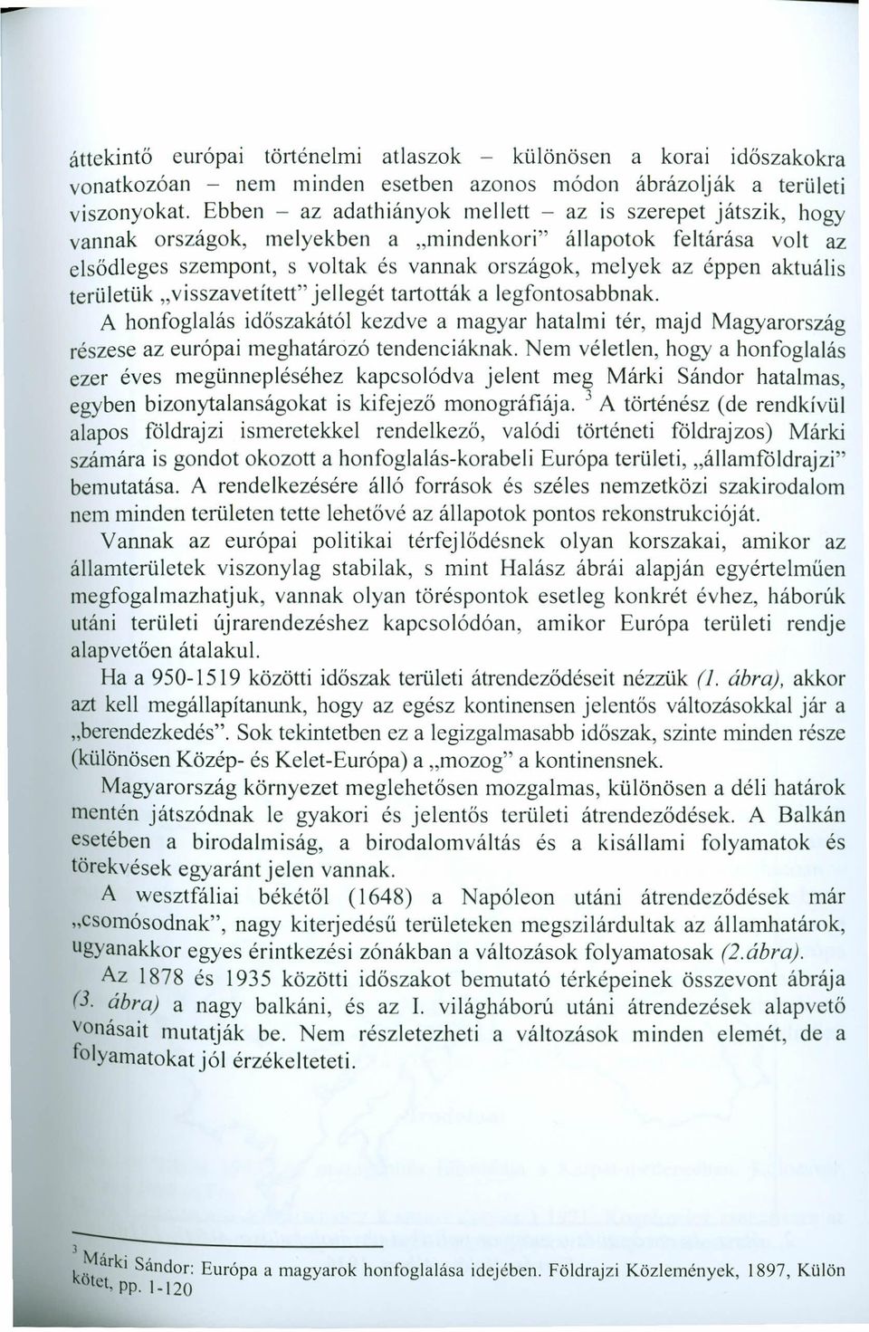 aktuális területük "visszavetített" jellegét tartották a legfontosabbnak. A honfoglalás időszakától kezdve a magyar hatalmi tér, majd Magyarország részese az európai meghatározó tendenciáknak.