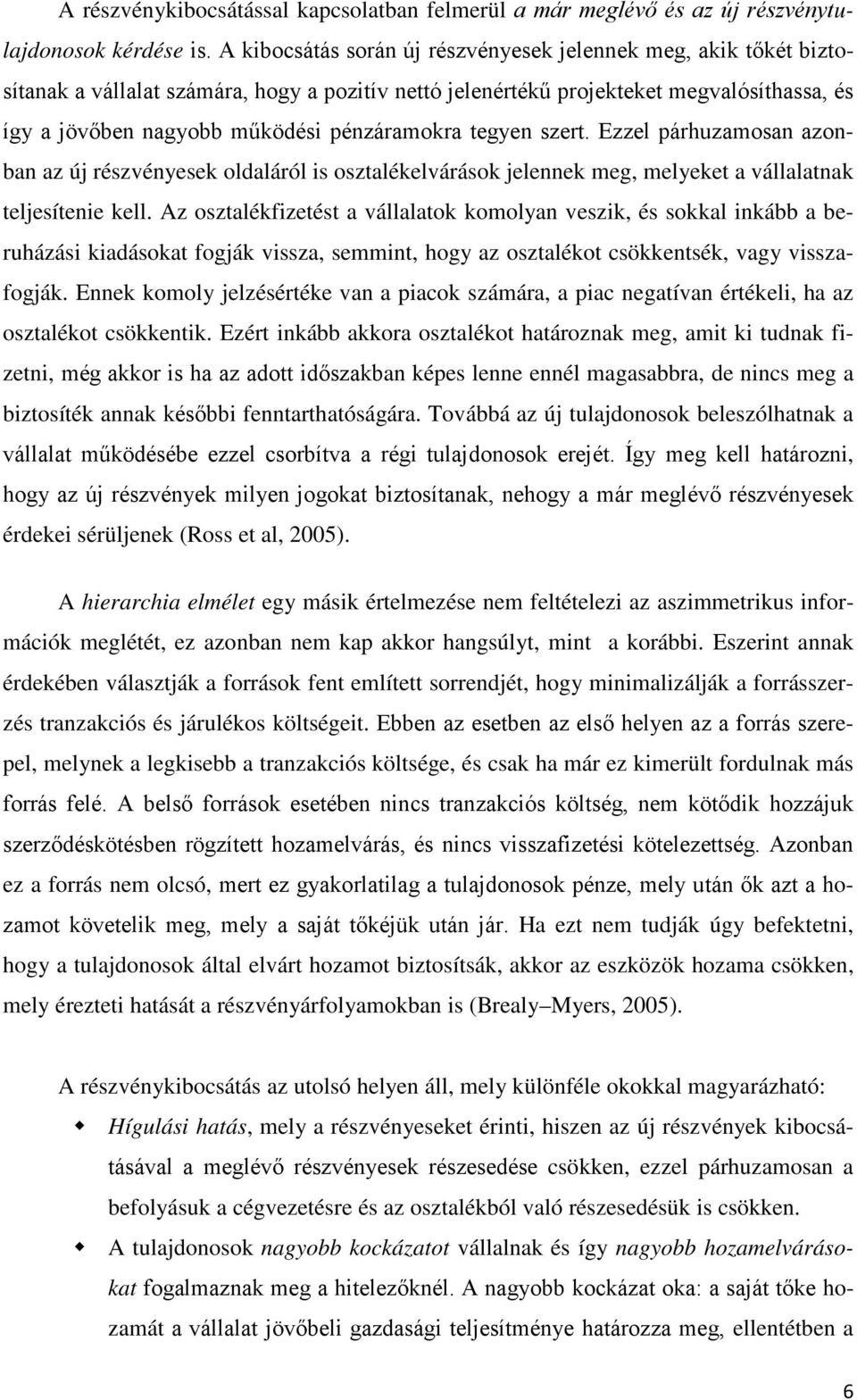 pénzáramokra tegyen szert. Ezzel párhuzamosan azonban az új részvényesek oldaláról is osztalékelvárások jelennek meg, melyeket a vállalatnak teljesítenie kell.