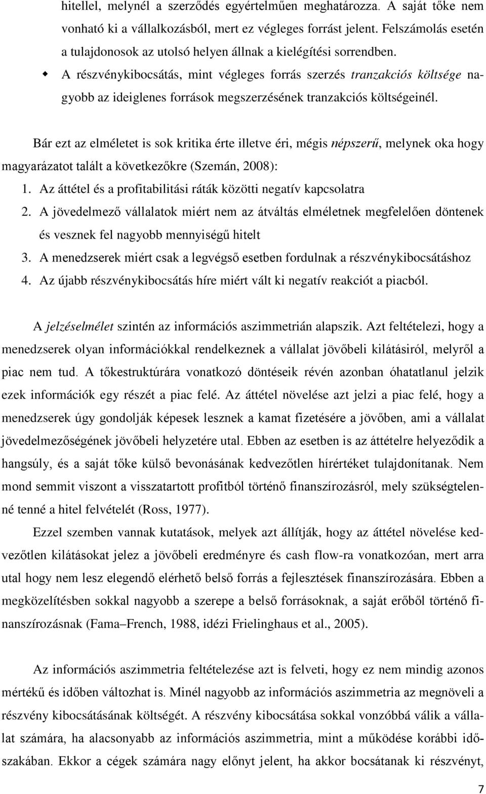 A részvénykibocsátás, mint végleges forrás szerzés tranzakciós költsége nagyobb az ideiglenes források megszerzésének tranzakciós költségeinél.