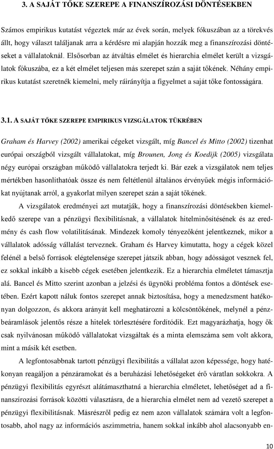 Elsősorban az átváltás elmélet és hierarchia elmélet került a vizsgálatok fókuszába, ez a két elmélet teljesen más szerepet szán a saját tőkének.