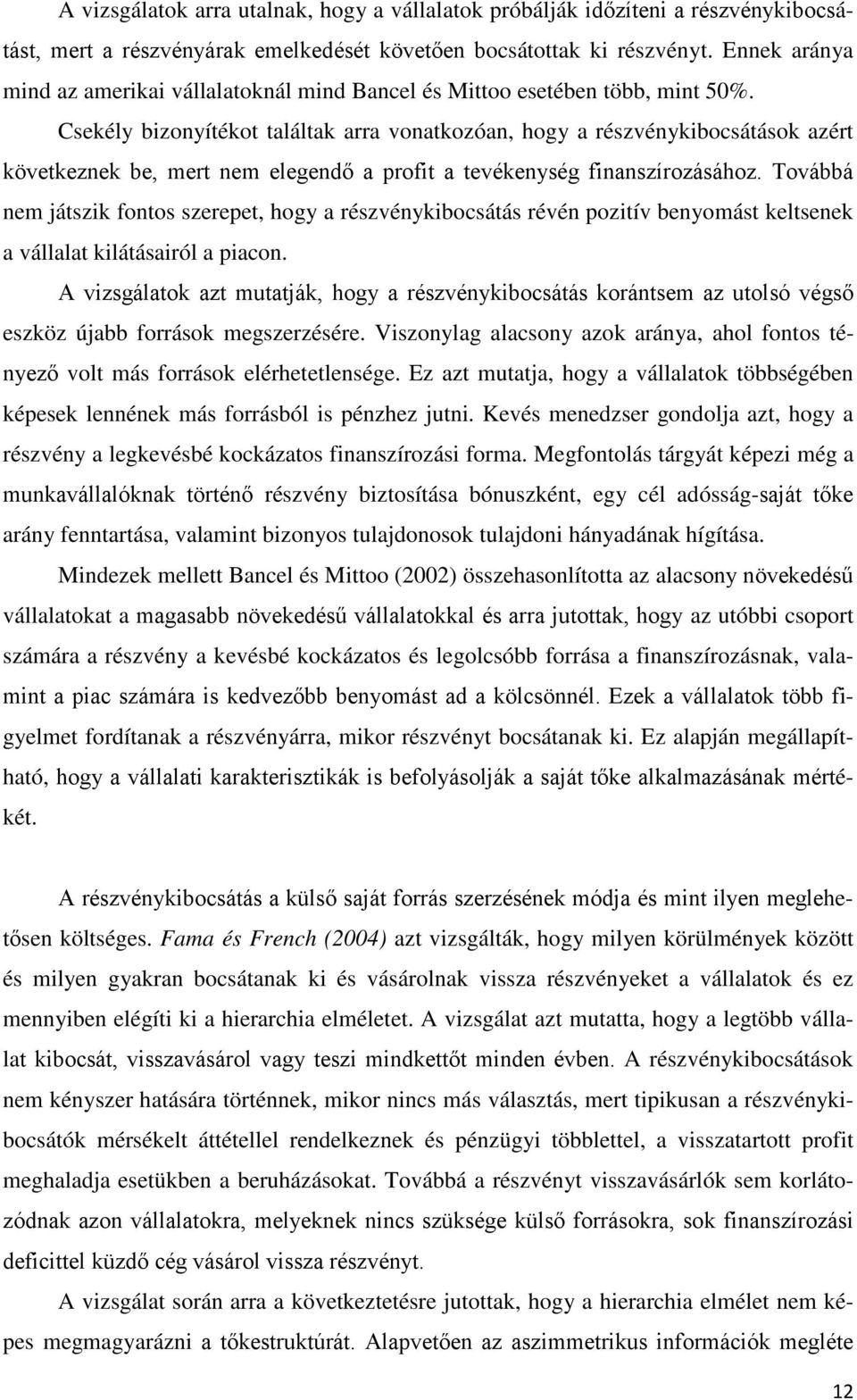 Csekély bizonyítékot találtak arra vonatkozóan, hogy a részvénykibocsátások azért következnek be, mert nem elegendő a profit a tevékenység finanszírozásához.