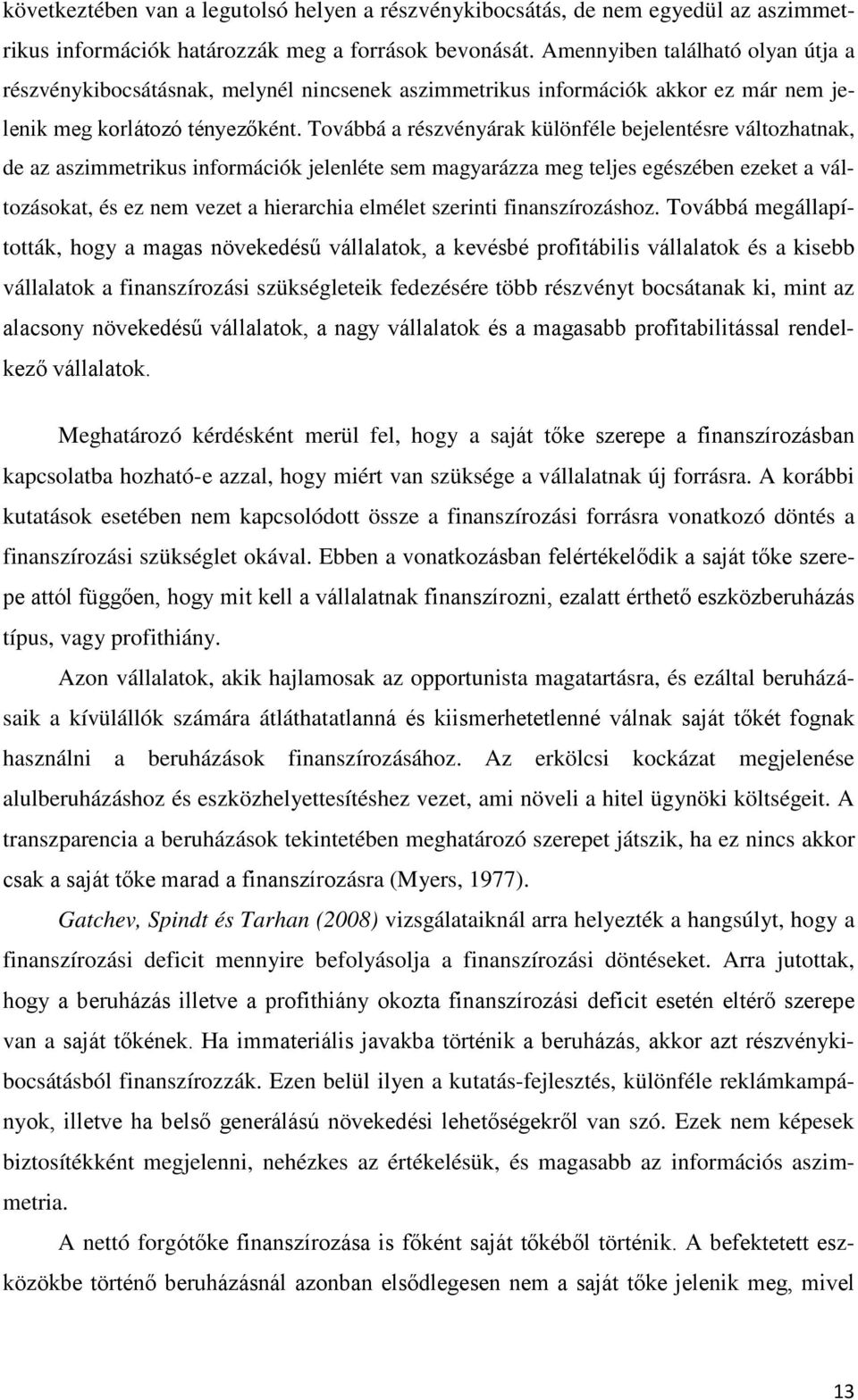 Továbbá a részvényárak különféle bejelentésre változhatnak, de az aszimmetrikus információk jelenléte sem magyarázza meg teljes egészében ezeket a változásokat, és ez nem vezet a hierarchia elmélet