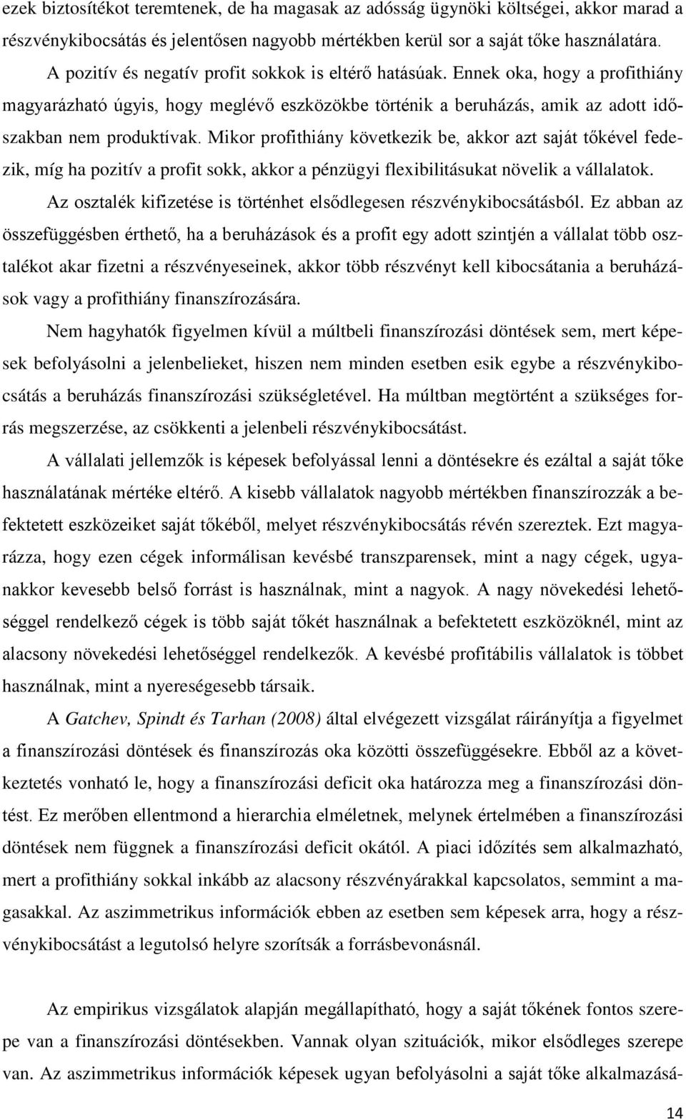 Mikor profithiány következik be, akkor azt saját tőkével fedezik, míg ha pozitív a profit sokk, akkor a pénzügyi flexibilitásukat növelik a vállalatok.