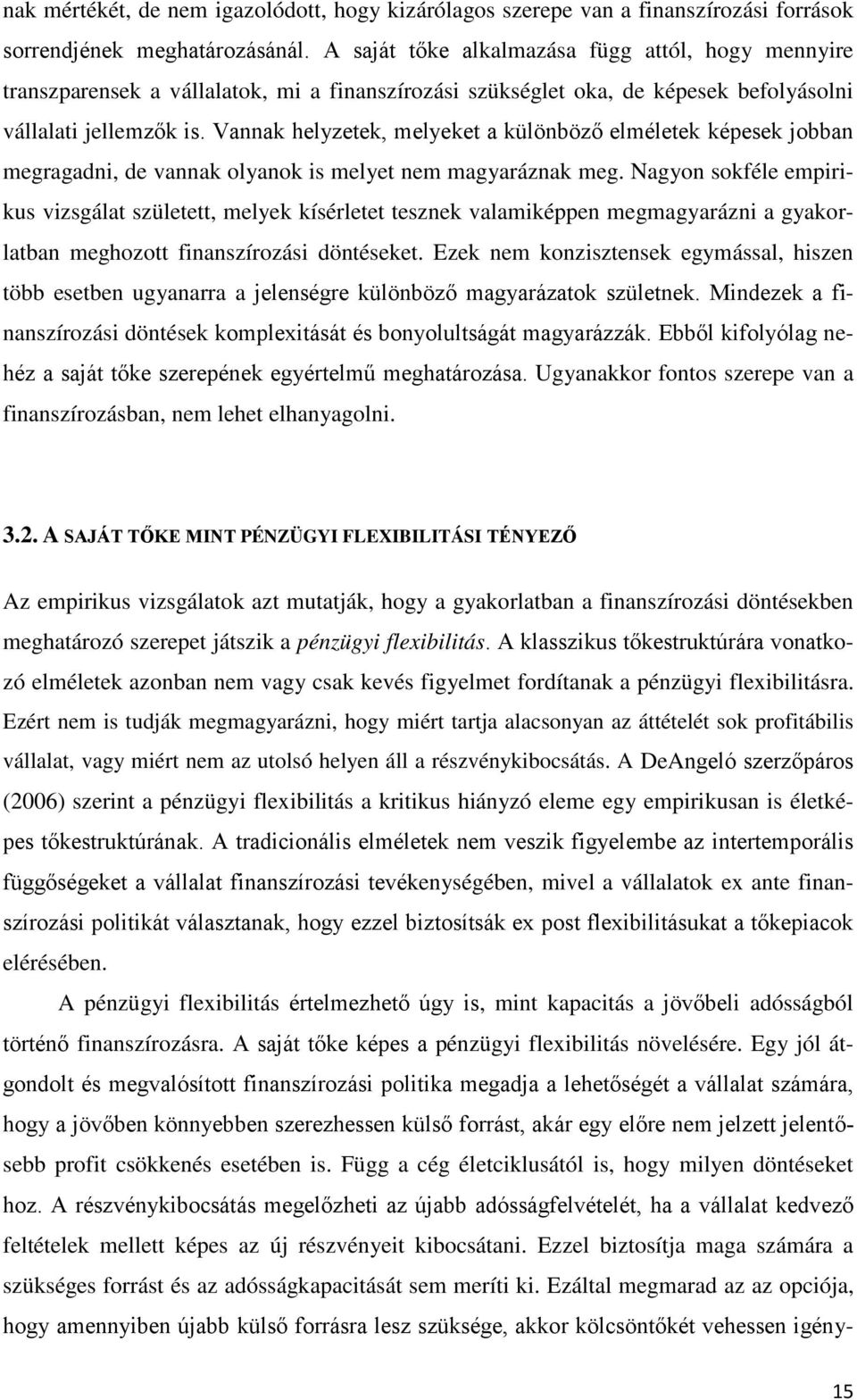 Vannak helyzetek, melyeket a különböző elméletek képesek jobban megragadni, de vannak olyanok is melyet nem magyaráznak meg.