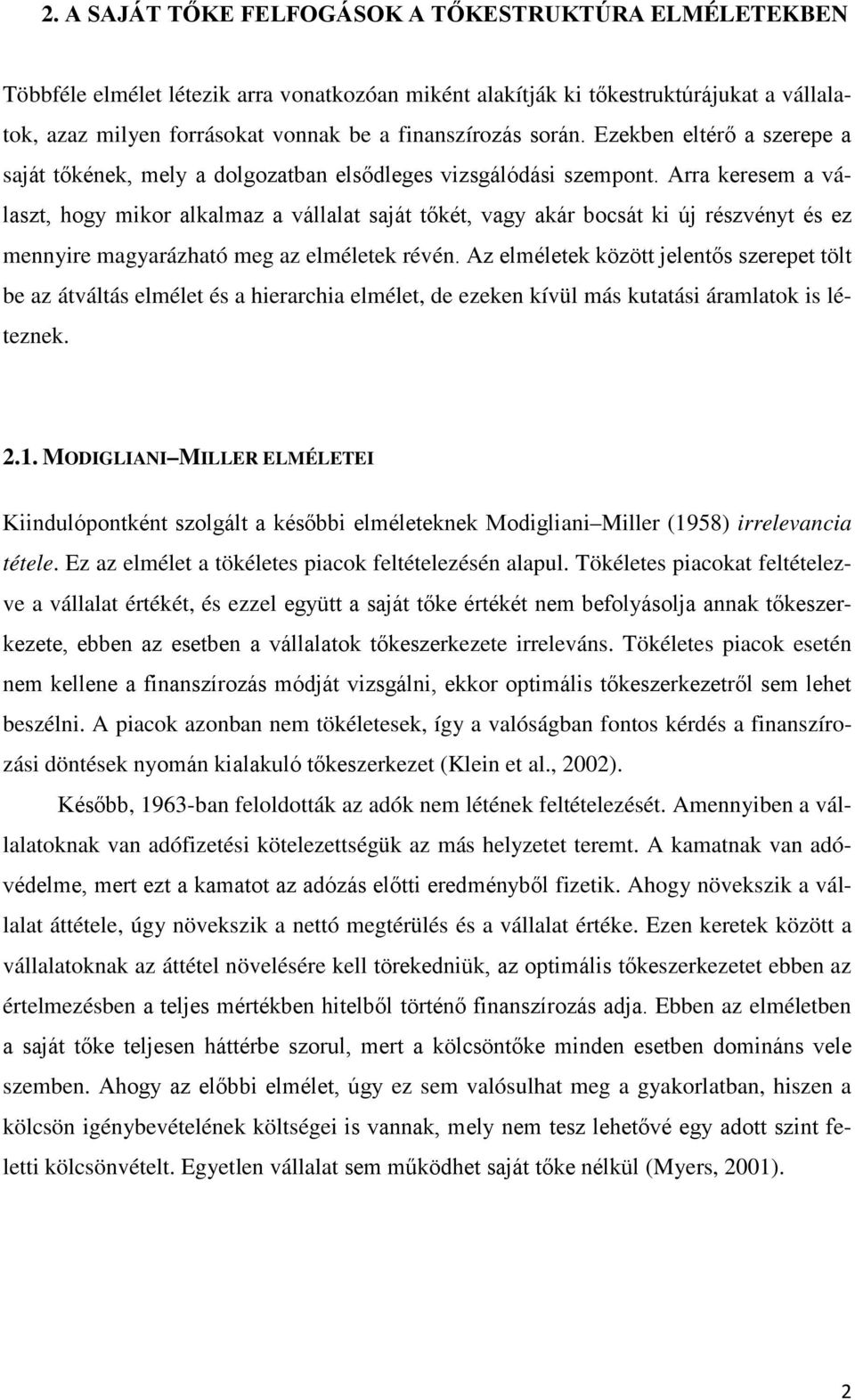 Arra keresem a választ, hogy mikor alkalmaz a vállalat saját tőkét, vagy akár bocsát ki új részvényt és ez mennyire magyarázható meg az elméletek révén.