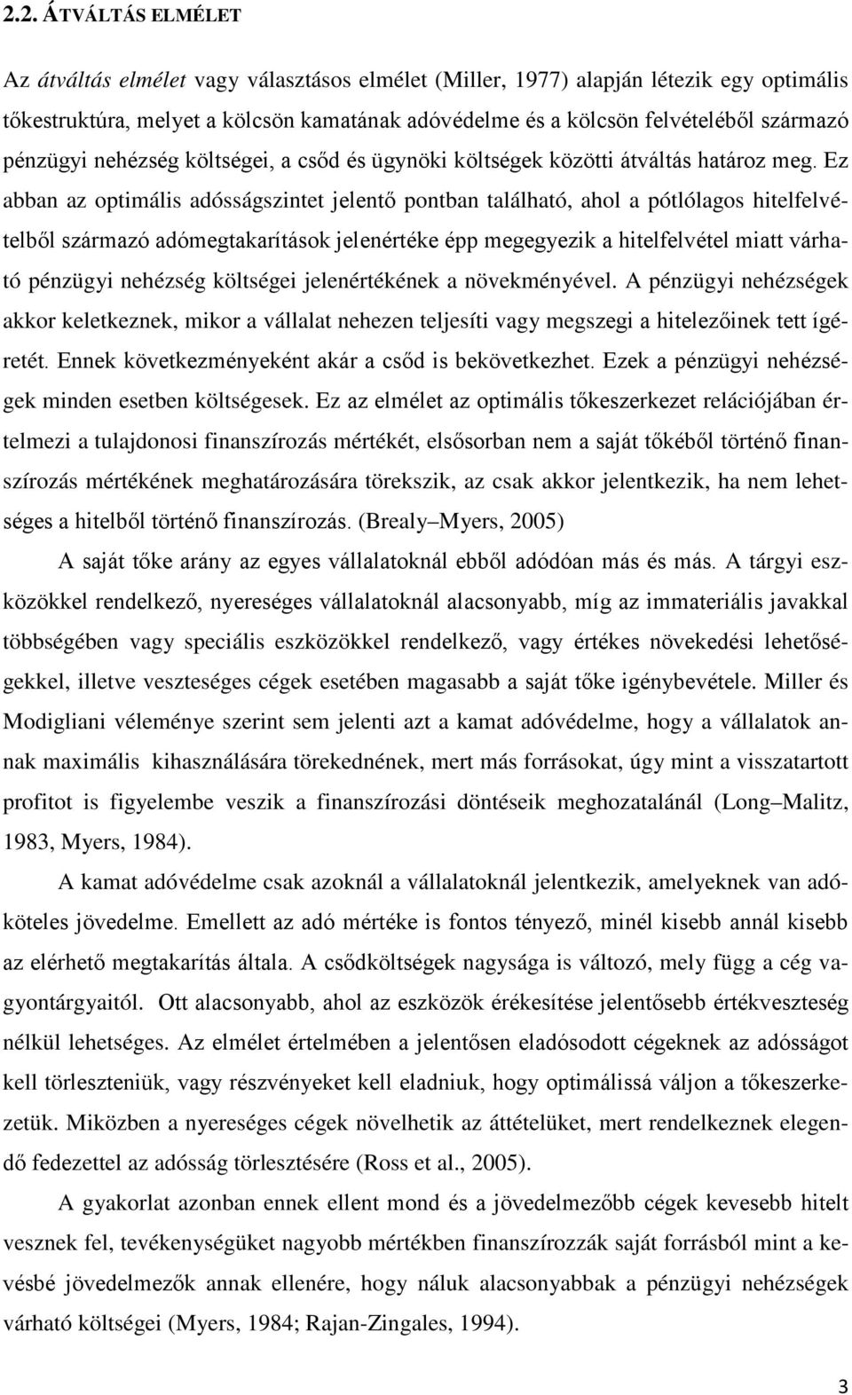 Ez abban az optimális adósságszintet jelentő pontban található, ahol a pótlólagos hitelfelvételből származó adómegtakarítások jelenértéke épp megegyezik a hitelfelvétel miatt várható pénzügyi