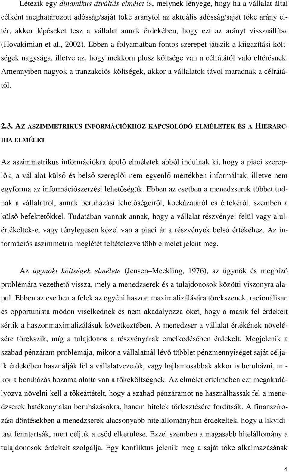 Ebben a folyamatban fontos szerepet játszik a kiigazítási költségek nagysága, illetve az, hogy mekkora plusz költsége van a célrátától való eltérésnek.
