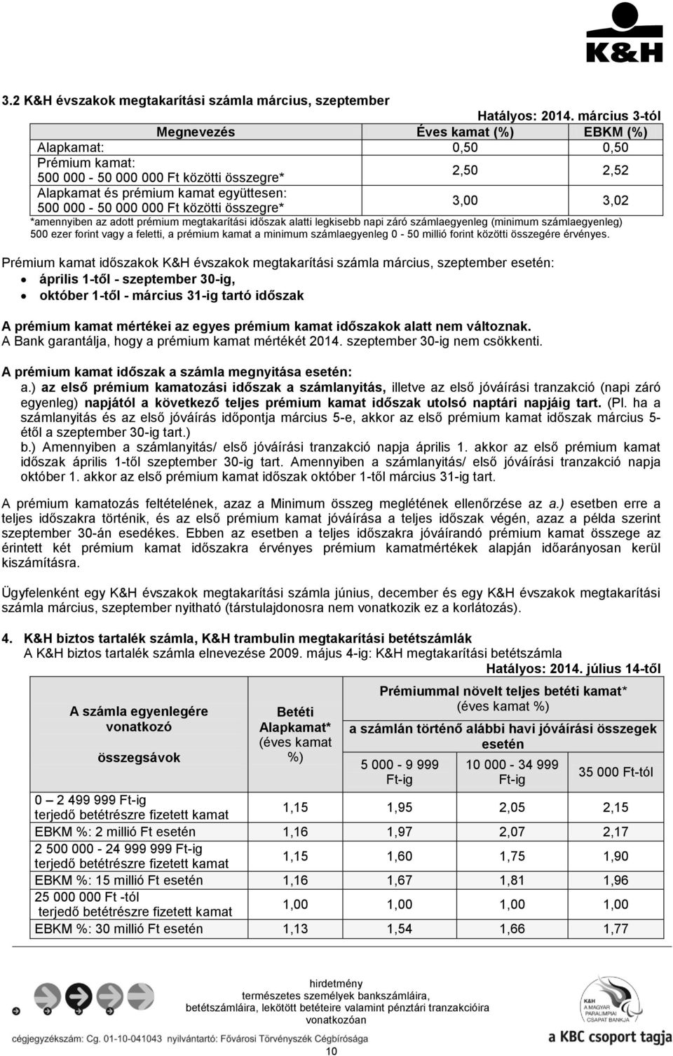 *amennyiben az adott prémium megtakarítási időszak alatti legkisebb napi záró számlaegyenleg (minimum számlaegyenleg) 500 ezer forint vagy a feletti, a prémium kamat a minimum számlaegyenleg 0-50