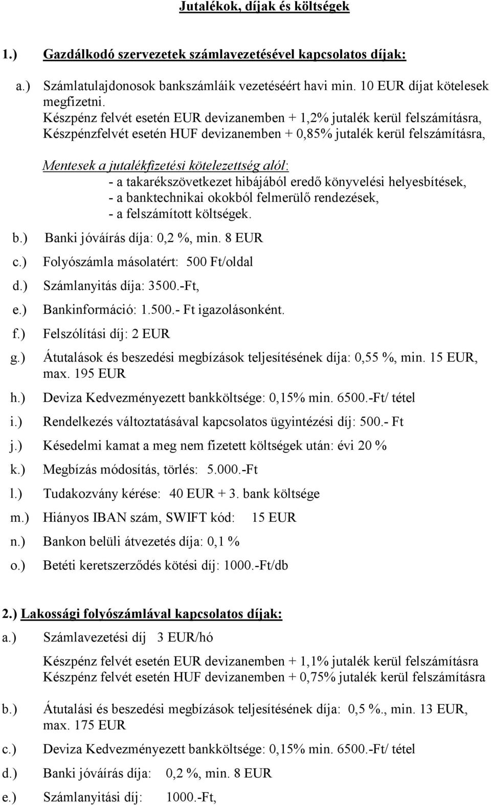 ) Mentesek a jutalékfizetési kötelezettség alól: - a takarékszövetkezet hibájából eredő könyvelési helyesbítések, - a banktechnikai okokból felmerülő rendezések, - a felszámított költségek.