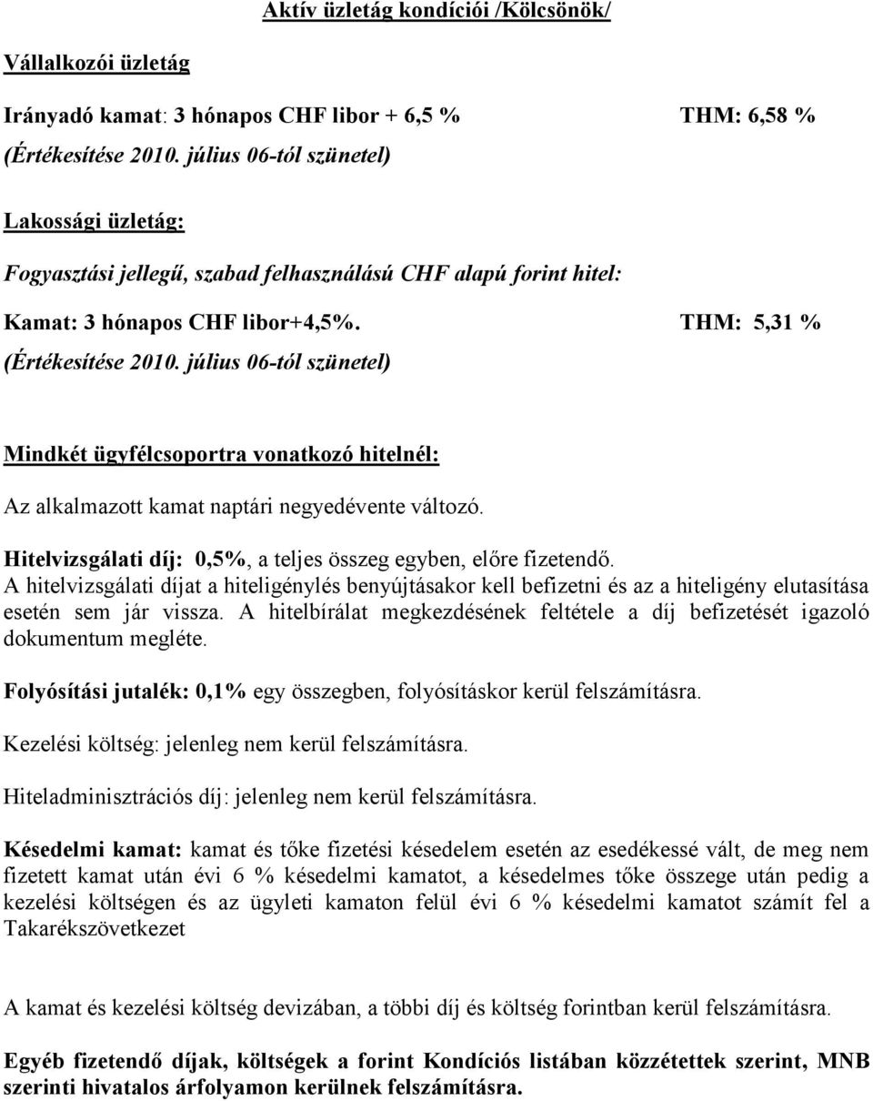 július 06-tól szünetel) Mindkét ügyfélcsoportra vonatkozó hitelnél: Az alkalmazott kamat naptári negyedévente változó. Hitelvizsgálati díj: 0,5%, a teljes összeg egyben, előre fizetendő.