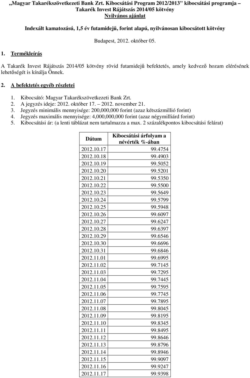 A Takarék Invest Rájátszás 2014/05 kötvény rövid futamidejű befektetés, amely kedvező hozam elérésének lehetőségét is kínálja Önnek. 2. A befektetés egyéb részletei 1.