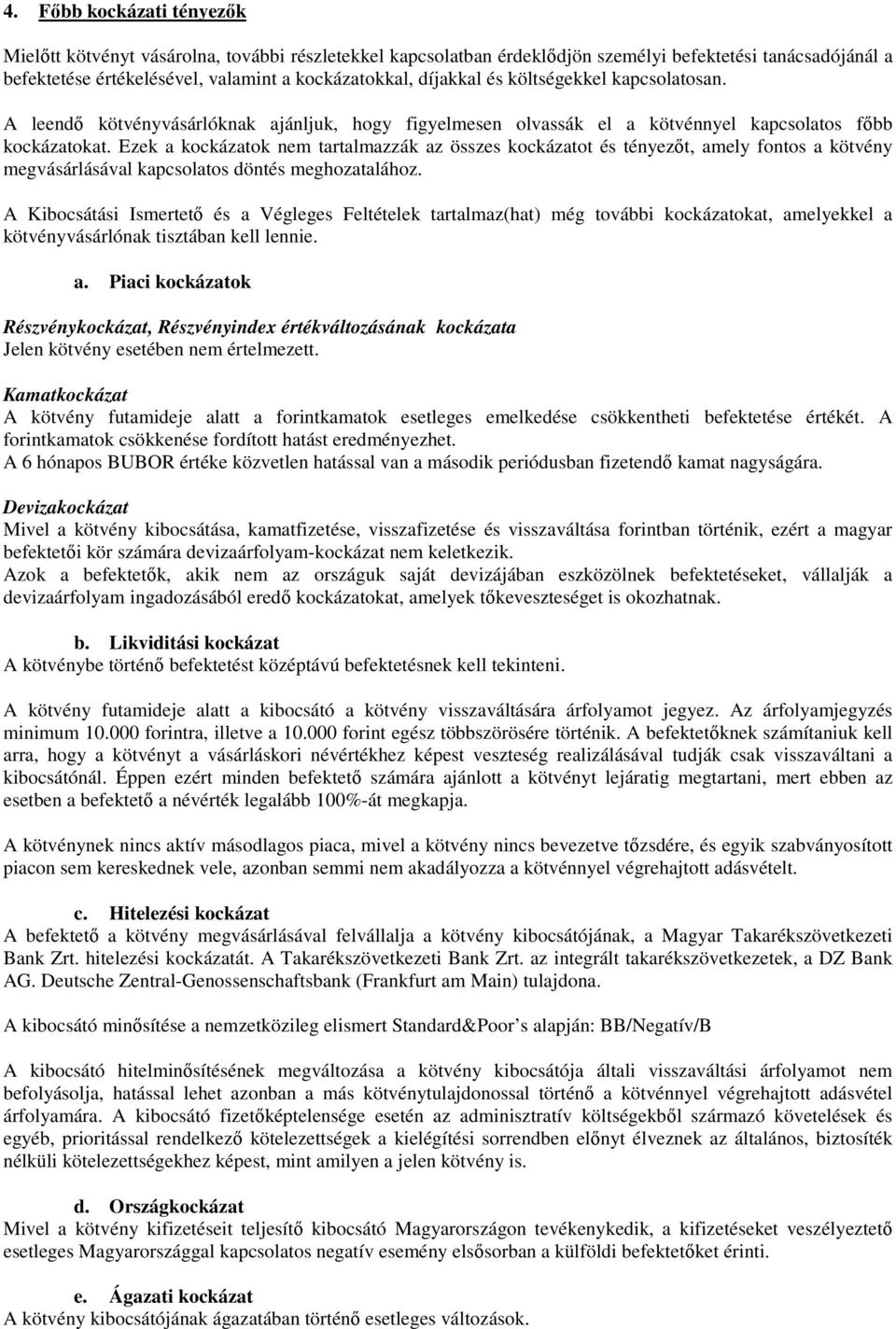 Ezek a kockázatok nem tartalmazzák az összes kockázatot és tényezőt, amely fontos a kötvény megvásárlásával kapcsolatos döntés meghozatalához.