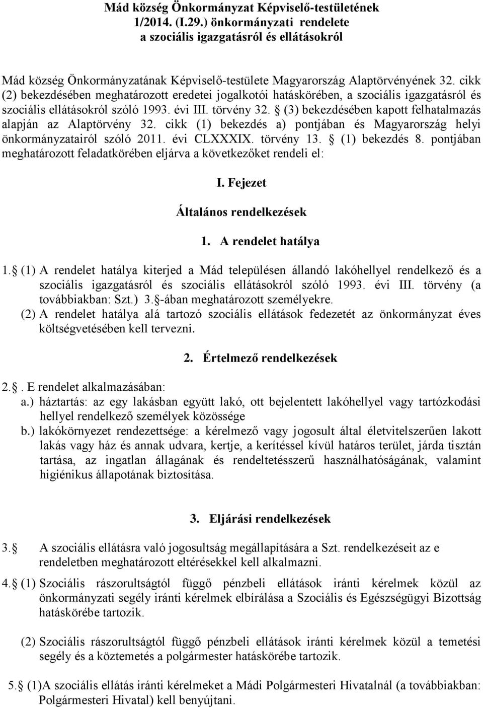 cikk (2) bekezdésében meghatározott eredetei jogalkotói hatáskörében, a szociális igazgatásról és szociális ellátásokról szóló 1993. évi III. törvény 32.