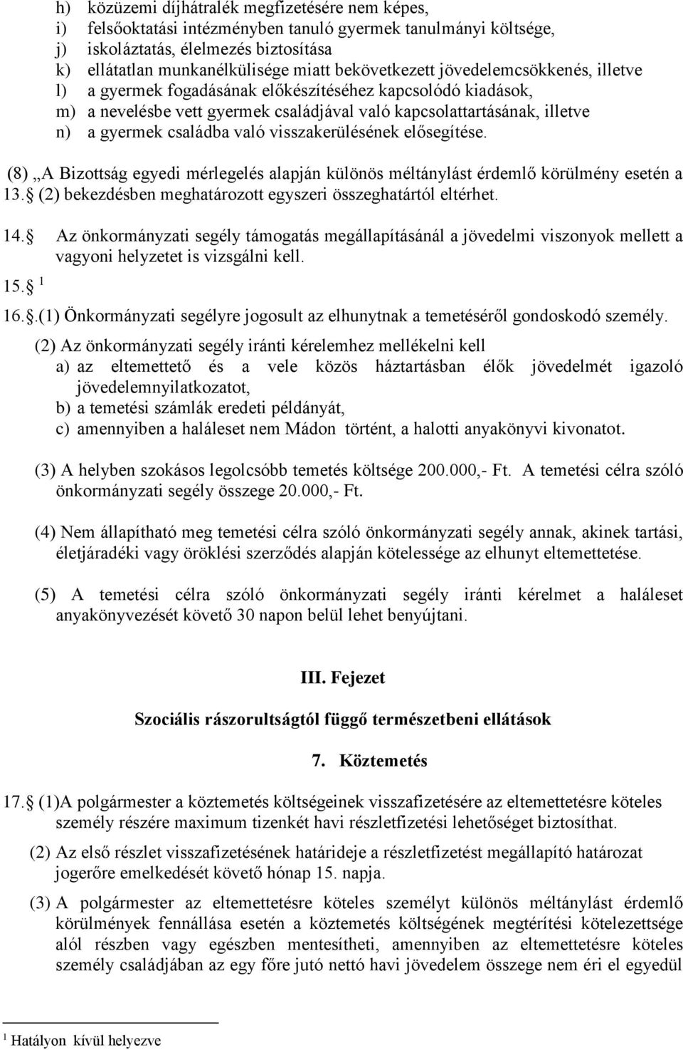 való visszakerülésének elősegítése. (8) A Bizottság egyedi mérlegelés alapján különös méltánylást érdemlő körülmény esetén a 13. (2) bekezdésben meghatározott egyszeri összeghatártól eltérhet. 14.