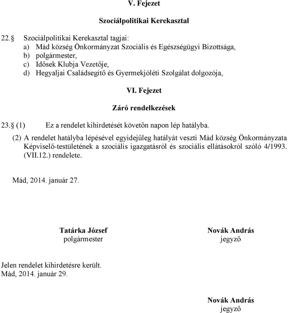 és Gyermekjóléti Szolgálat dolgozója, VI. Fejezet Záró rendelkezések 23. (1) Ez a rendelet kihirdetését követőn napon lép hatályba.