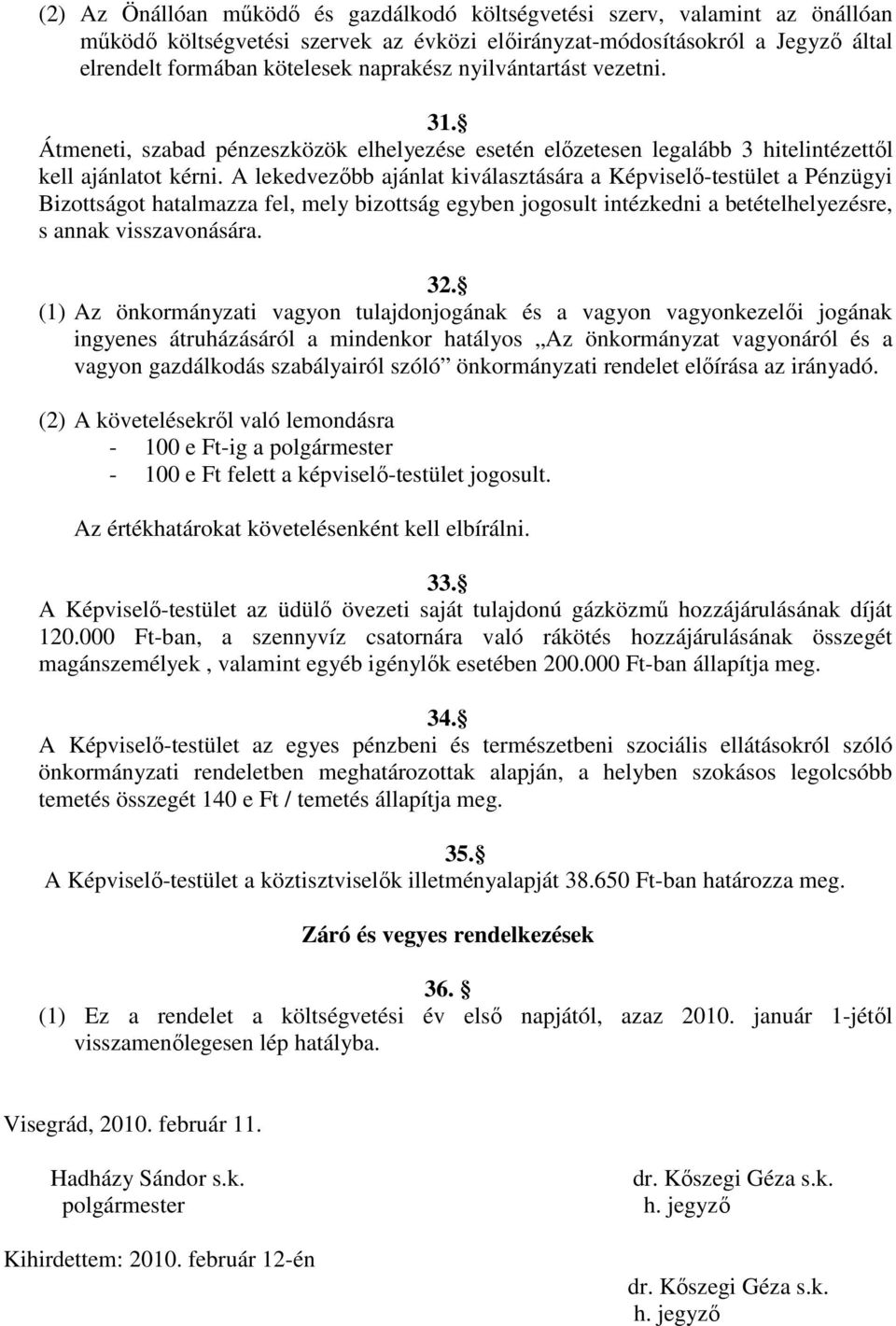 A lekedvezőbb ajánlat kiválasztására a Képviselő-testület a Pénzügyi Bizottságot hatalmazza fel, mely bizottság egyben jogosult intézkedni a betételhelyezésre, s annak visszavonására. 32.