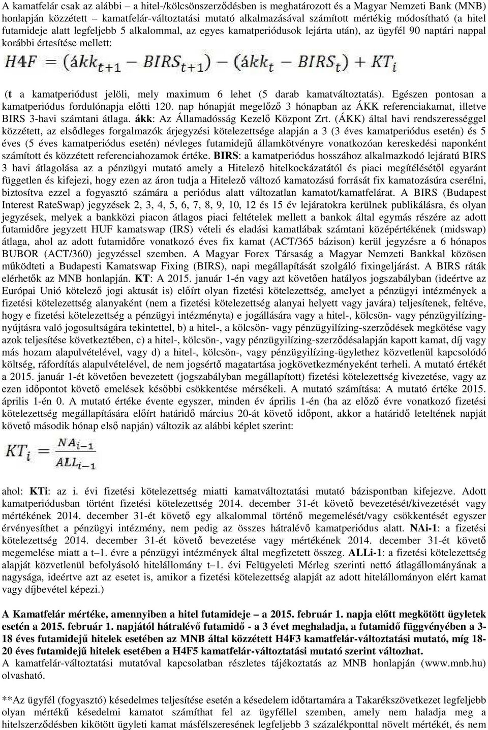 6 lehet (5 darab kamatváltoztatás). Egészen pontosan a kamatperiódus fordulónapja előtti 120. nap hónapját megelőző 3 hónapban az ÁKK referenciakamat, illetve BIRS 3-havi számtani átlaga.