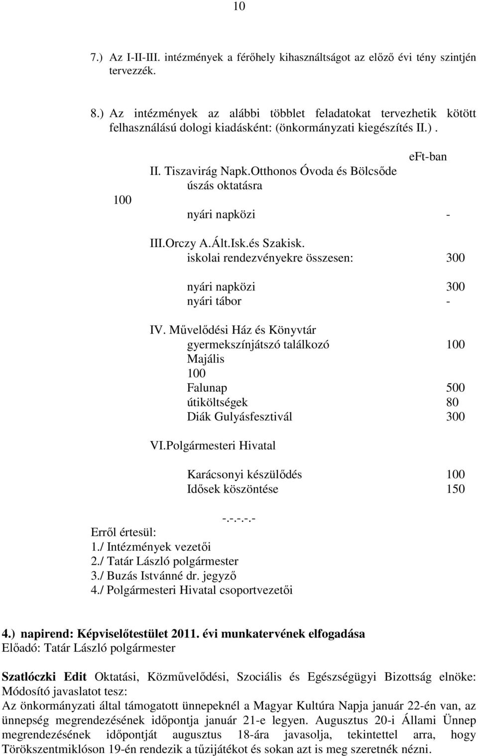 Otthonos Óvoda és Bölcsőde úszás oktatásra eft-ban nyári napközi - III.Orczy A.Ált.Isk.és Szakisk. iskolai rendezvényekre összesen: 300 nyári napközi 300 nyári tábor - IV.