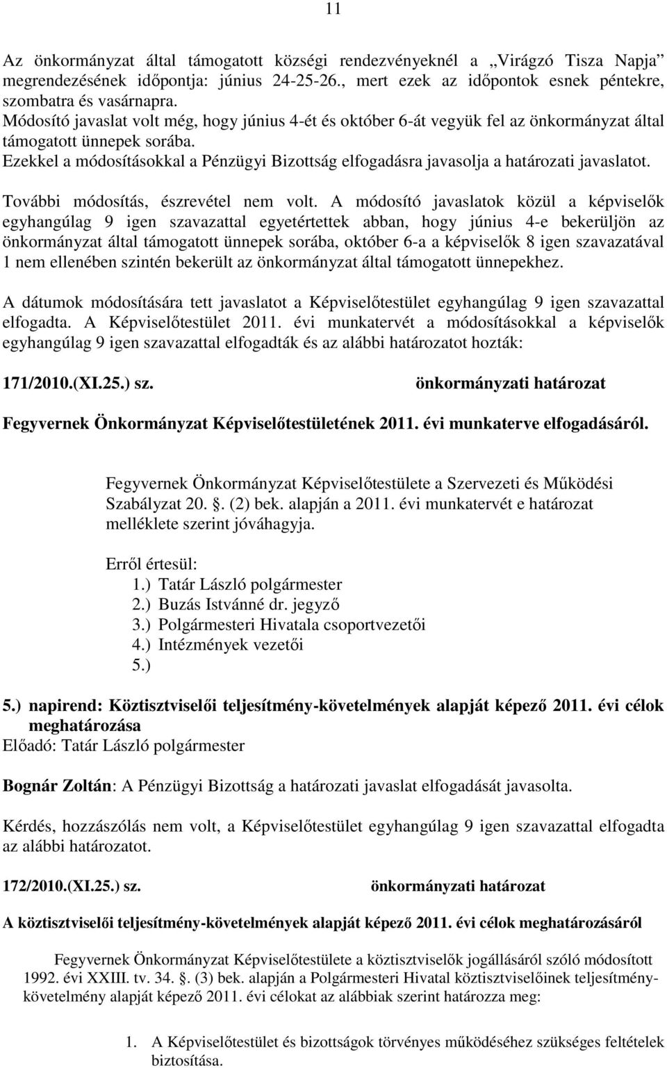 Ezekkel a módosításokkal a Pénzügyi Bizottság elfogadásra javasolja a határozati javaslatot. További módosítás, észrevétel nem volt.