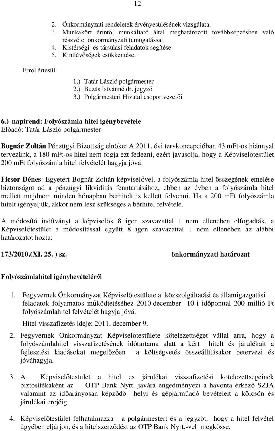 ) napirend: Folyószámla hitel igénybevétele Bognár Zoltán Pénzügyi Bizottság elnöke: A 2011.